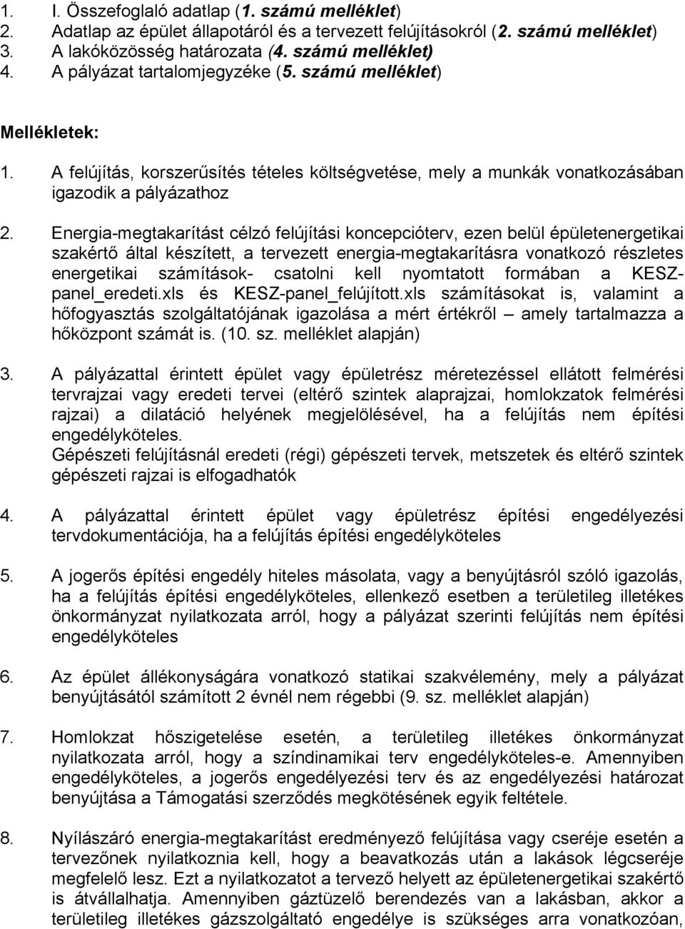 Energia-megtakarítást célzó felújítási koncepcióterv, ezen belül épületenergetikai szakértő által készített, a tervezett energia-megtakarításra vonatkozó részletes energetikai számítások- csatolni