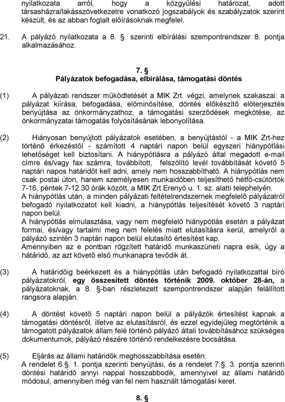 végzi, amelynek szakaszai: a pályázat kiírása, befogadása, előminősítése, döntés előkészítő előterjesztés benyújtása az önkormányzathoz, a támogatási szerződések megkötése, az önkormányzatai