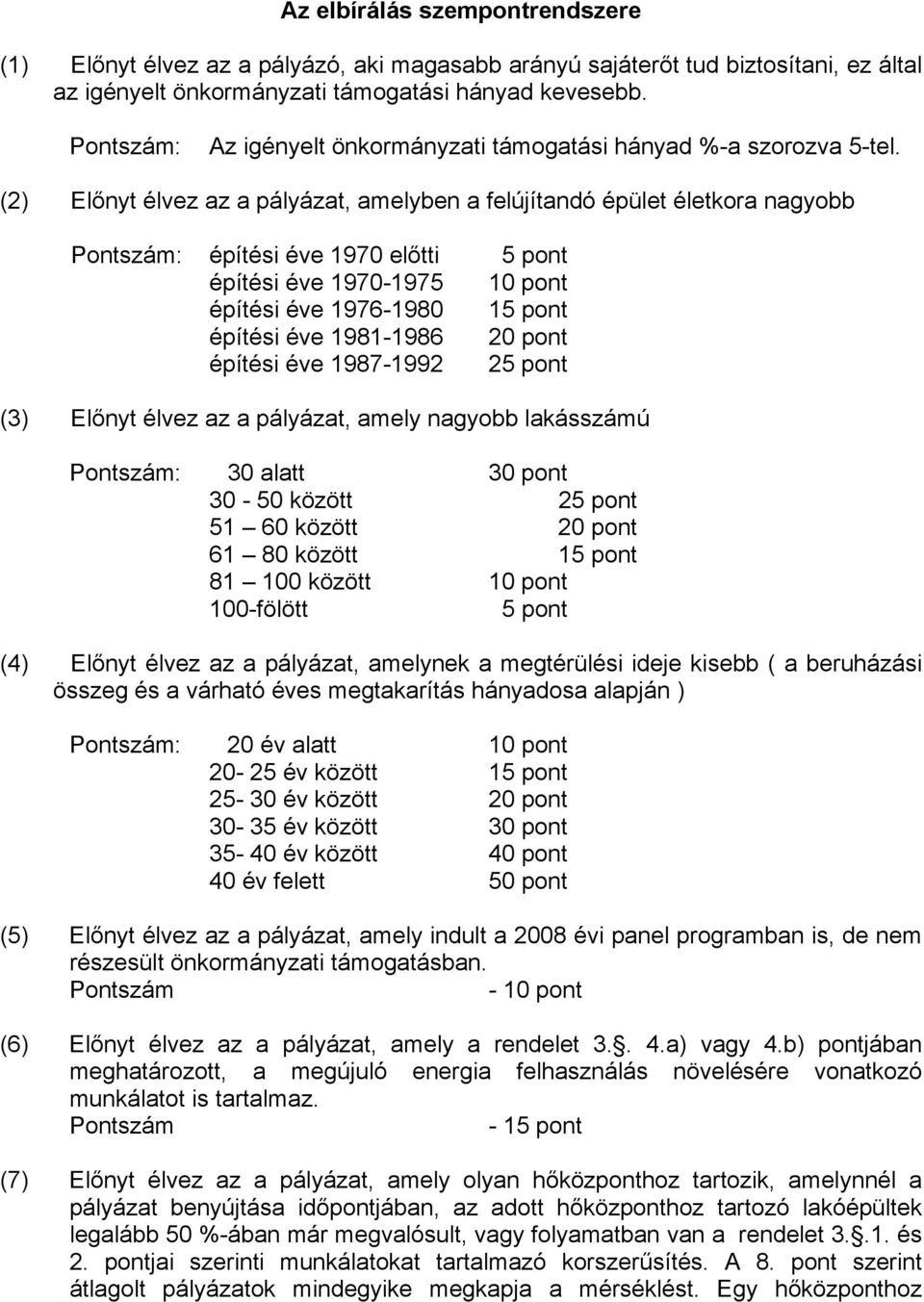 (2) Előnyt élvez az a pályázat, amelyben a felújítandó épület életkora nagyobb Pontszám: építési éve 1970 előtti 5 pont építési éve 1970-1975 10 pont építési éve 1976-1980 15 pont építési éve