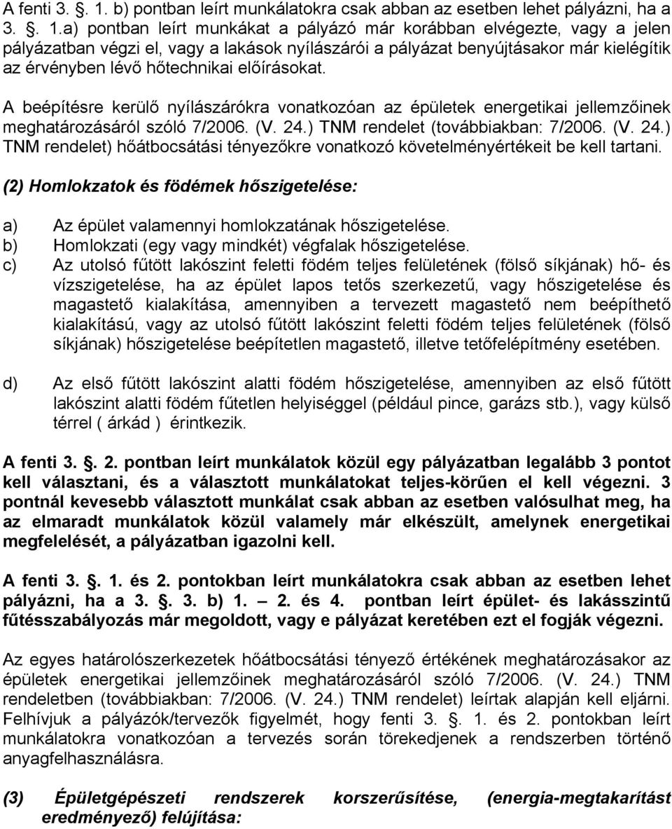 a) pontban leírt munkákat a pályázó már korábban elvégezte, vagy a jelen pályázatban végzi el, vagy a lakások nyílászárói a pályázat benyújtásakor már kielégítik az érvényben lévő hőtechnikai