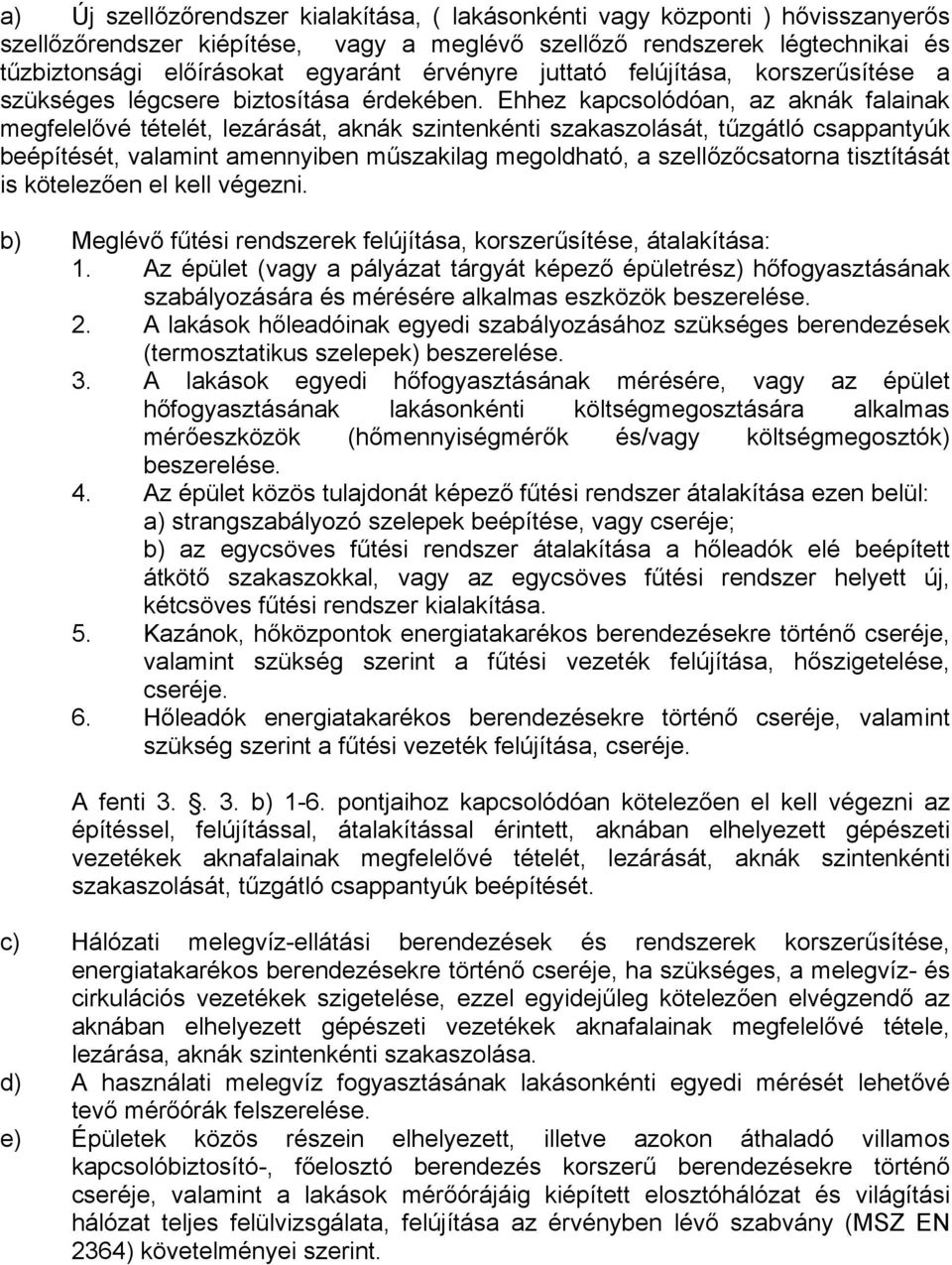 Ehhez kapcsolódóan, az aknák falainak megfelelővé tételét, lezárását, aknák szintenkénti szakaszolását, tűzgátló csappantyúk beépítését, valamint amennyiben műszakilag megoldható, a szellőzőcsatorna