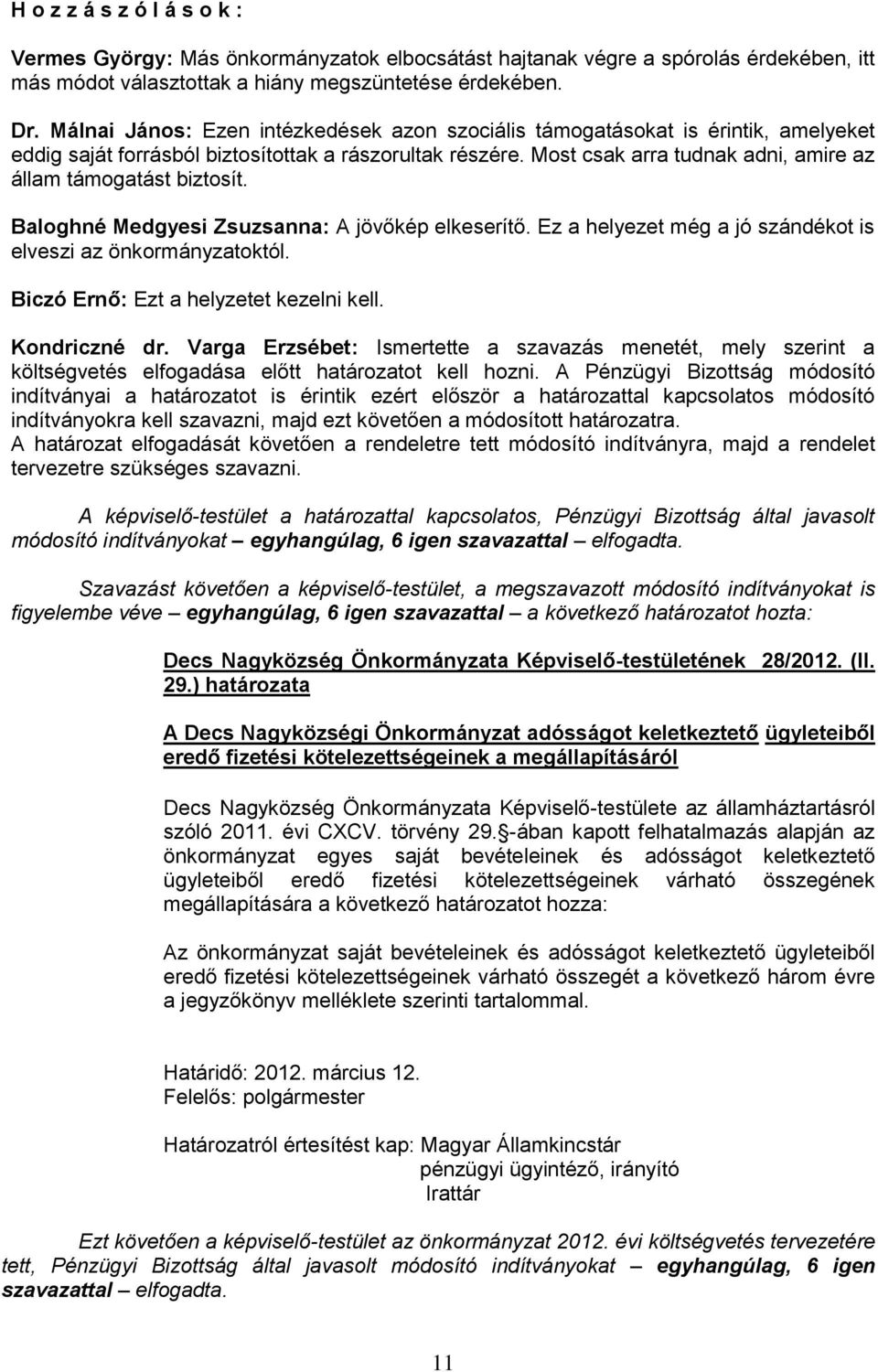 Most csak arra tudnak adni, amire az állam támogatást biztosít. Baloghné Medgyesi Zsuzsanna: A jövőkép elkeserítő. Ez a helyezet még a jó szándékot is elveszi az önkormányzatoktól.