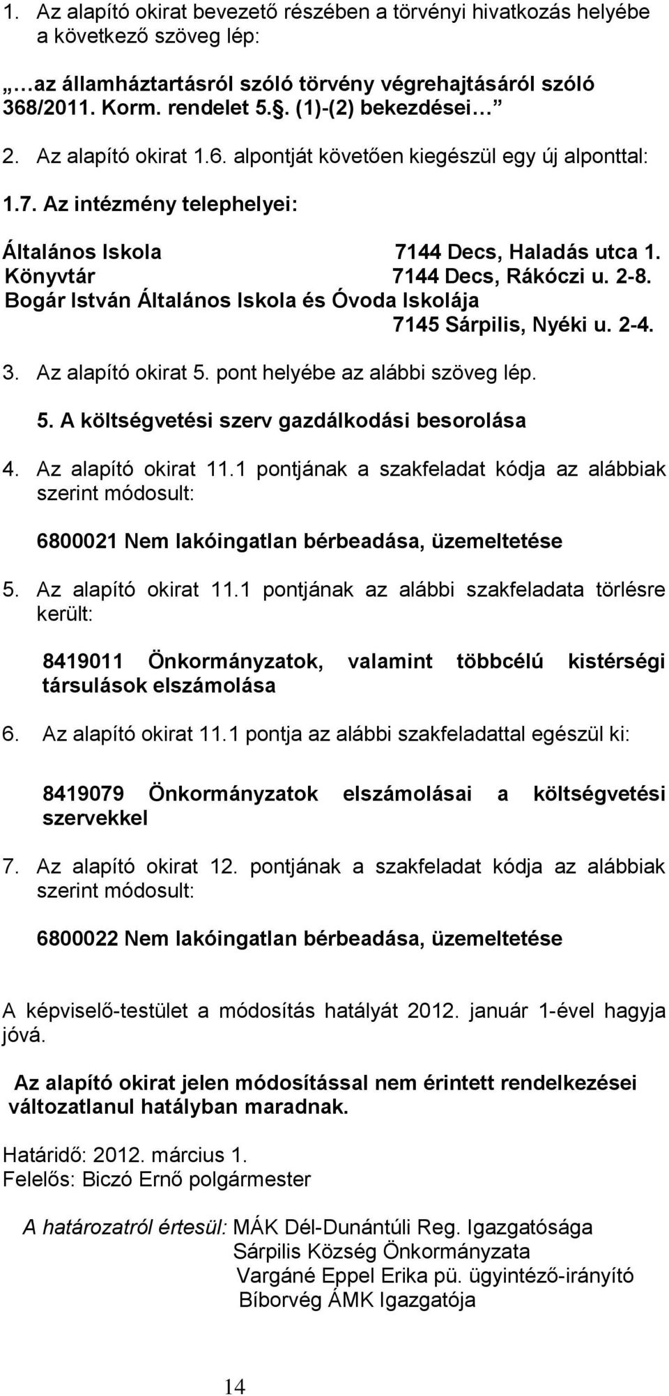 Bogár István Általános Iskola és Óvoda Iskolája 7145 Sárpilis, Nyéki u. 2-4. 3. Az alapító okirat 5. pont helyébe az alábbi szöveg lép. 5. A költségvetési szerv gazdálkodási besorolása 4.