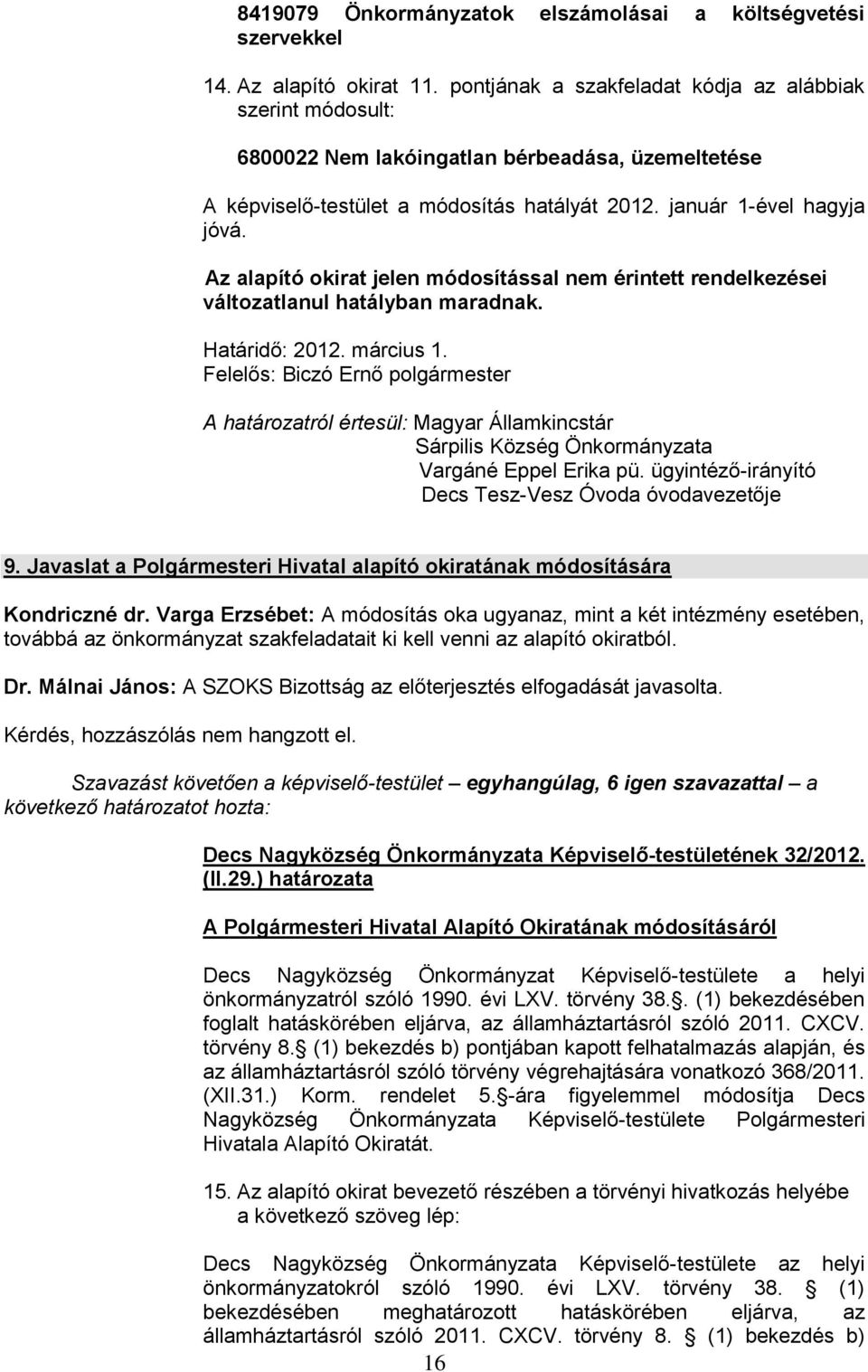 Az alapító okirat jelen módosítással nem érintett rendelkezései változatlanul hatályban maradnak. Határidő: 2012. március 1.