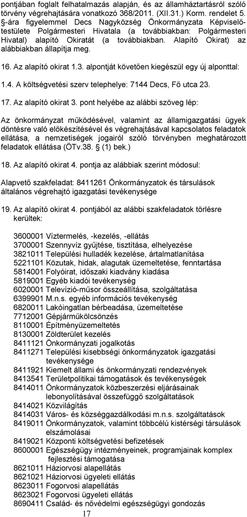 Alapító Okirat) az alábbiakban állapítja meg. 16. Az alapító okirat 1.3. alpontját követően kiegészül egy új alponttal: 1.4. A költségvetési szerv telephelye: 7144 Decs, Fő utca 23. 17.