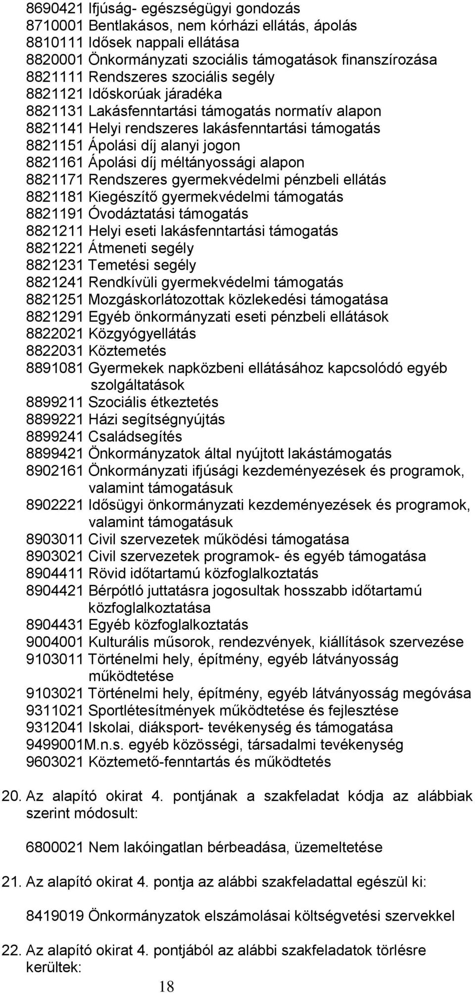 díj méltányossági alapon 8821171 Rendszeres gyermekvédelmi pénzbeli ellátás 8821181 Kiegészítő gyermekvédelmi támogatás 8821191 Óvodáztatási támogatás 8821211 Helyi eseti lakásfenntartási támogatás