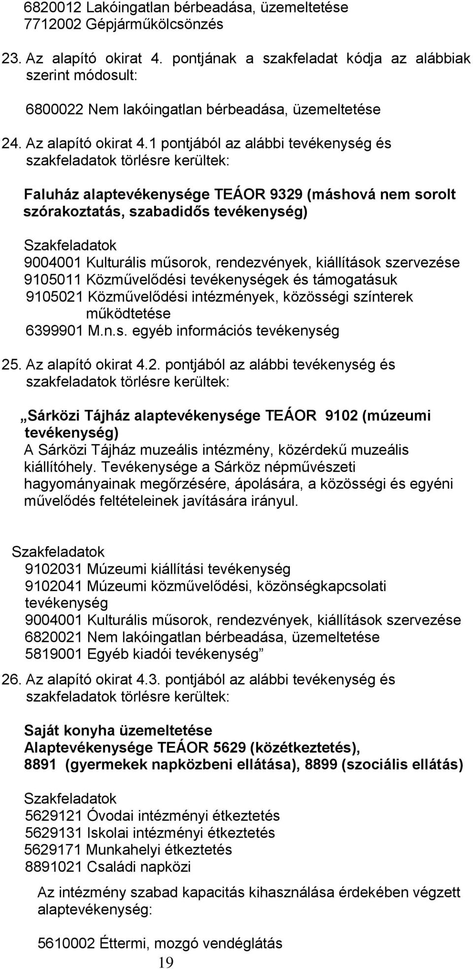 1 pontjából az alábbi tevékenység és szakfeladatok törlésre kerültek: Faluház alaptevékenysége TEÁOR 9329 (máshová nem sorolt szórakoztatás, szabadidős tevékenység) Szakfeladatok 9004001 Kulturális