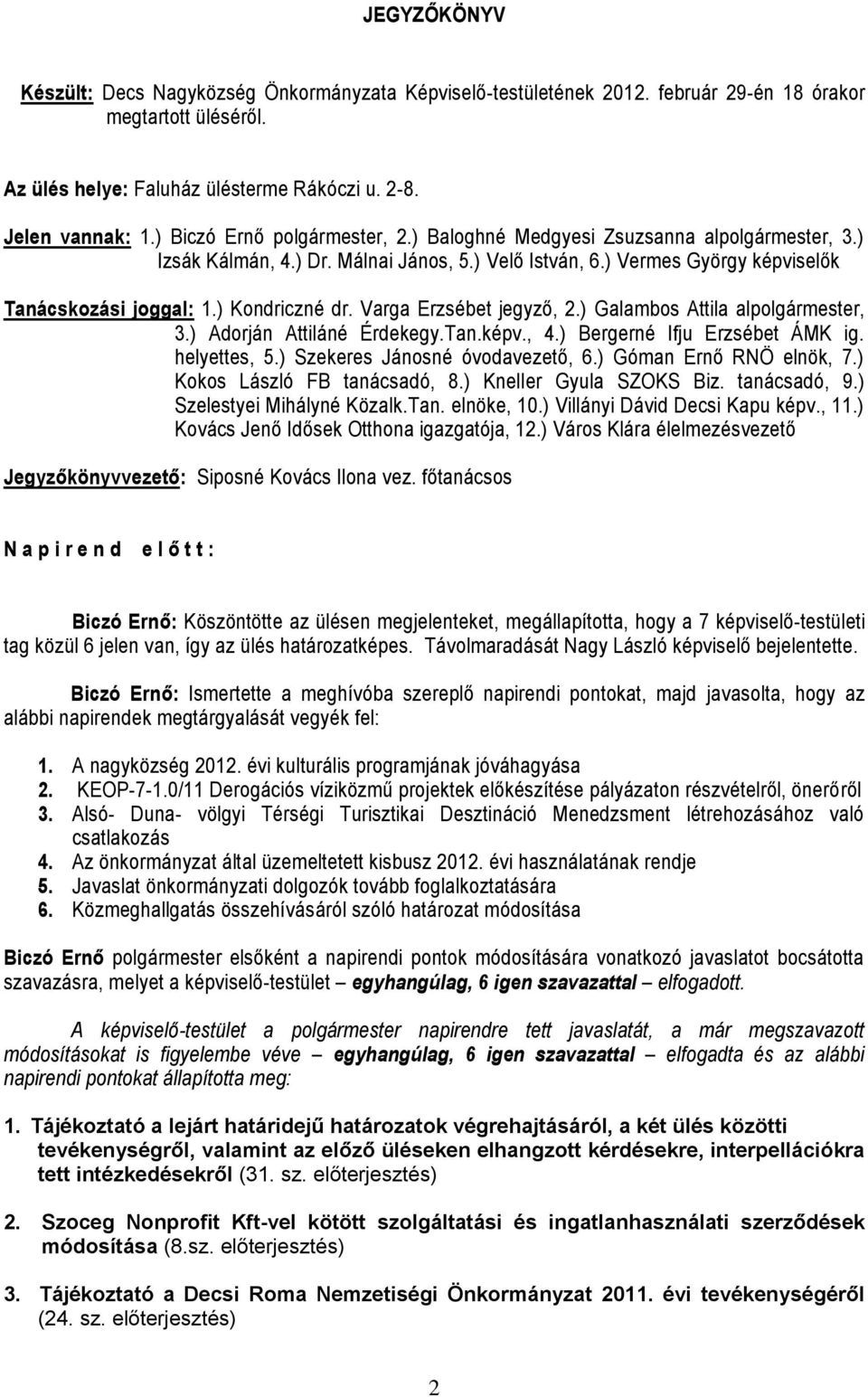 Varga Erzsébet jegyző, 2.) Galambos Attila alpolgármester, 3.) Adorján Attiláné Érdekegy.Tan.képv., 4.) Bergerné Ifju Erzsébet ÁMK ig. helyettes, 5.) Szekeres Jánosné óvodavezető, 6.