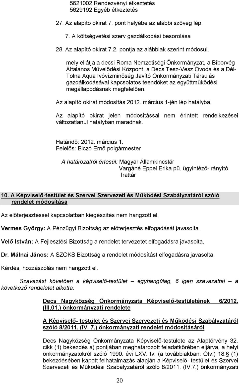 kapcsolatos teendőket az együttműködési megállapodásnak megfelelően. Az alapító okirat módosítás 2012. március 1-jén lép hatályba.