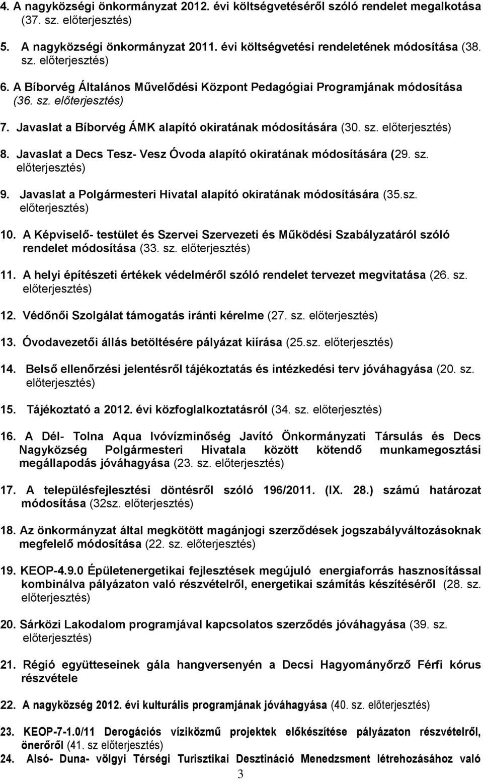 Javaslat a Decs Tesz- Vesz Óvoda alapító okiratának módosítására (29. sz. előterjesztés) 9. Javaslat a Polgármesteri Hivatal alapító okiratának módosítására (35.sz. előterjesztés) 10.