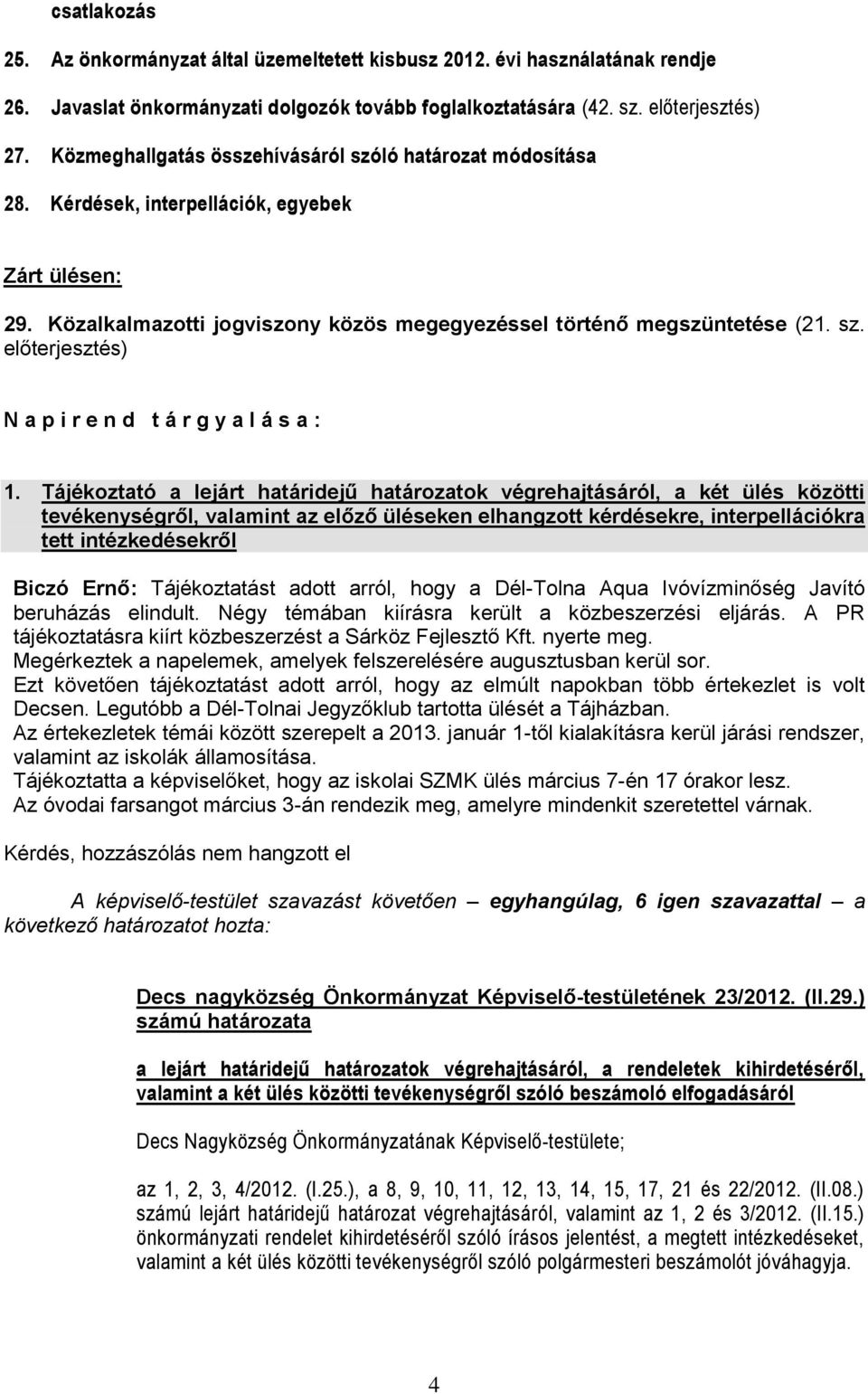 Tájékoztató a lejárt határidejű határozatok végrehajtásáról, a két ülés közötti tevékenységről, valamint az előző üléseken elhangzott kérdésekre, interpellációkra tett intézkedésekről Biczó Ernő: