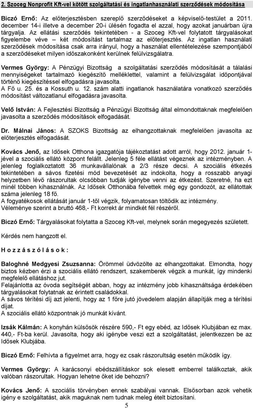 Az ellátási szerződés tekintetében - a Szoceg Kft-vel folytatott tárgyalásokat figyelembe véve két módosítást tartalmaz az előterjesztés.