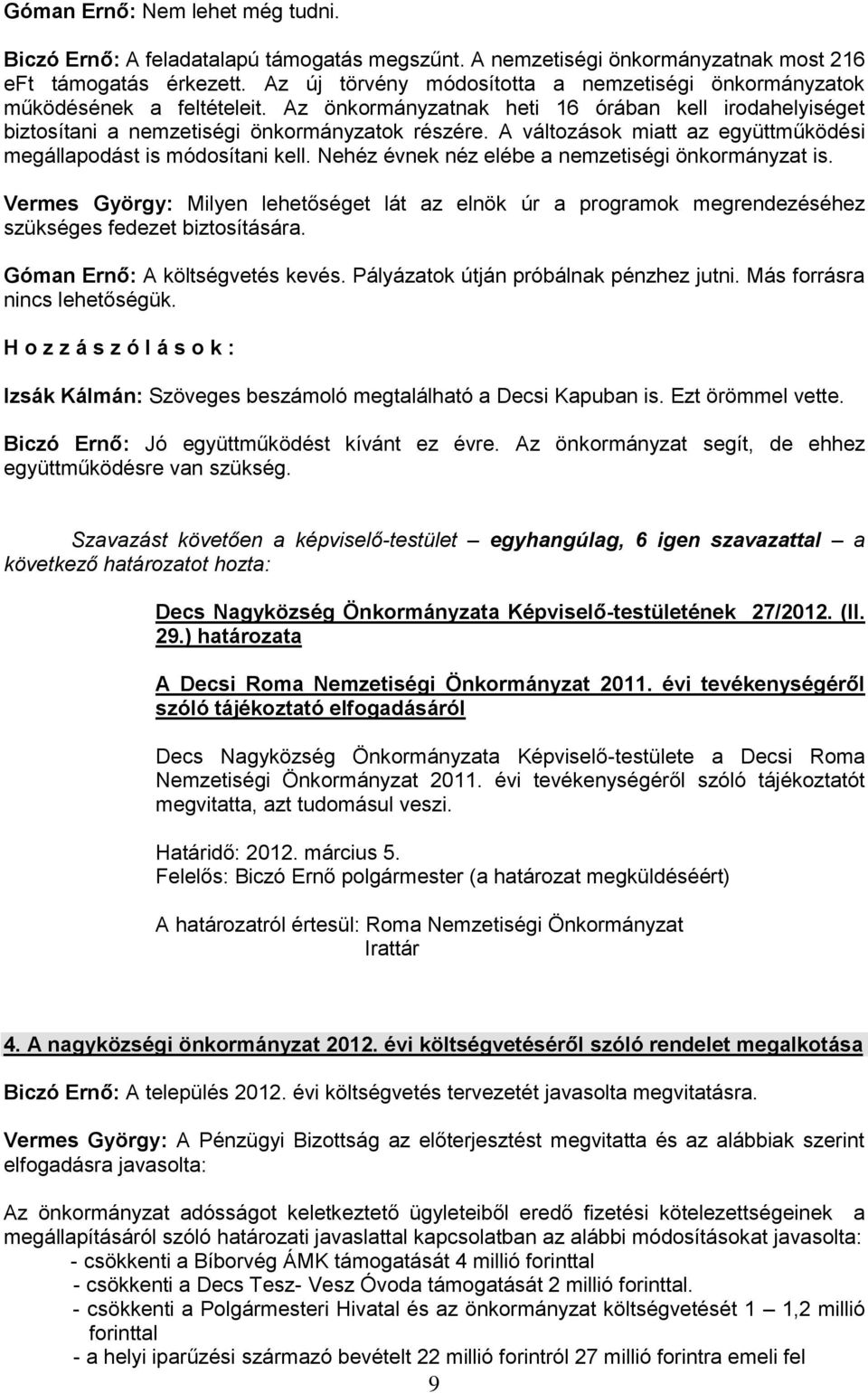 A változások miatt az együttműködési megállapodást is módosítani kell. Nehéz évnek néz elébe a nemzetiségi önkormányzat is.