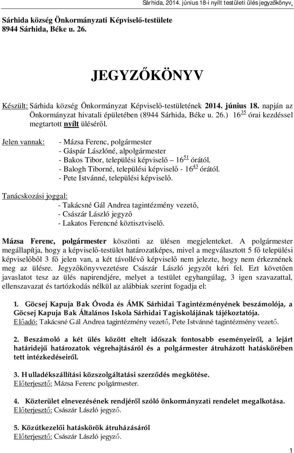 ) 16 35 órai kezdéssel megtartott nyílt ülésér l. Jelen vannak: - Mázsa Ferenc, polgármester - Gáspár Lászlóné, alpolgármester - Bakos Tibor, települési képvisel 16 51 órától.