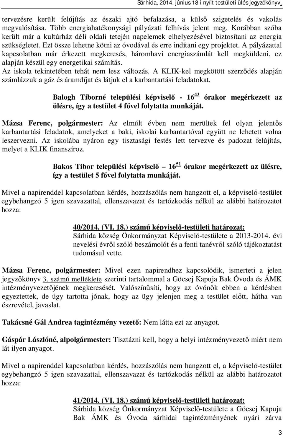 A pályázattal kapcsolatban már érkezett megkeresés, háromhavi energiaszámlát kell megküldeni, ez alapján készül egy energetikai számítás. Az iskola tekintetében tehát nem lesz változás.