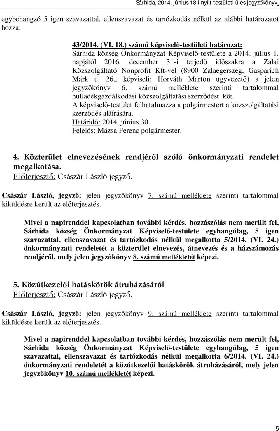 számú melléklete szerinti tartalommal hulladékgazdálkodási közszolgáltatási szerz dést köt. A képvisel -testület felhatalmazza a polgármestert a közszolgáltatási szerz dés aláírására. Határid : 2014.