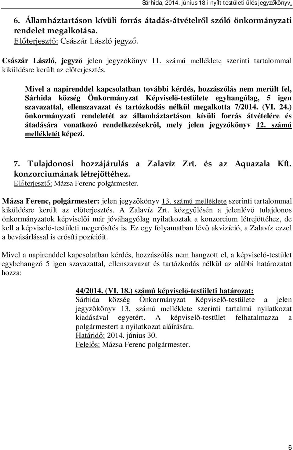 Mivel a napirenddel kapcsolatban további kérdés, hozzászólás nem merült fel, Sárhida község Önkormányzat Képvisel -testülete egyhangúlag, 5 igen szavazattal, ellenszavazat és tartózkodás nélkül