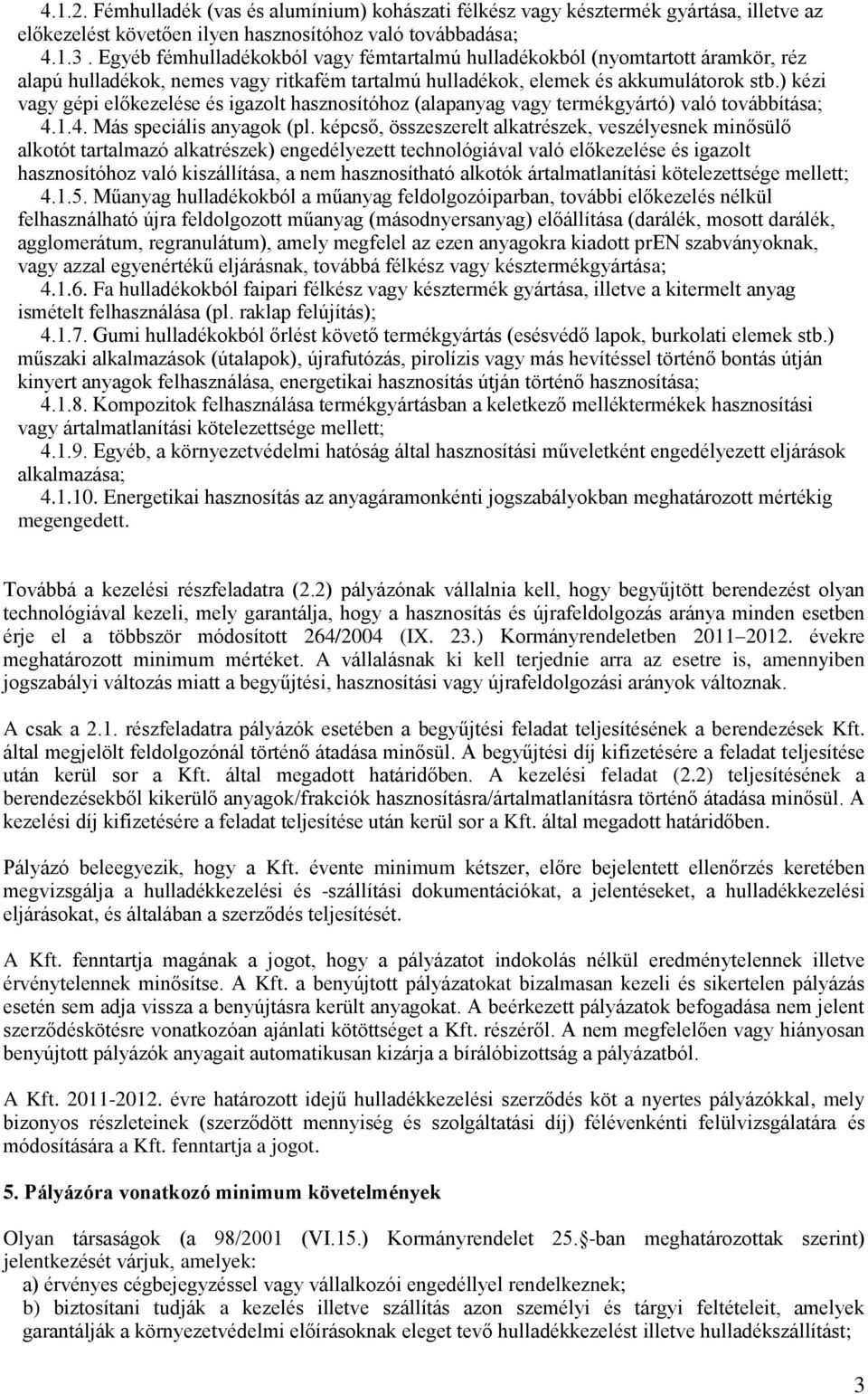 ) kézi vagy gépi előkezelése és igazolt hasznosítóhoz (alapanyag vagy termékgyártó) való továbbítása; 4.1.4. Más speciális anyagok (pl.