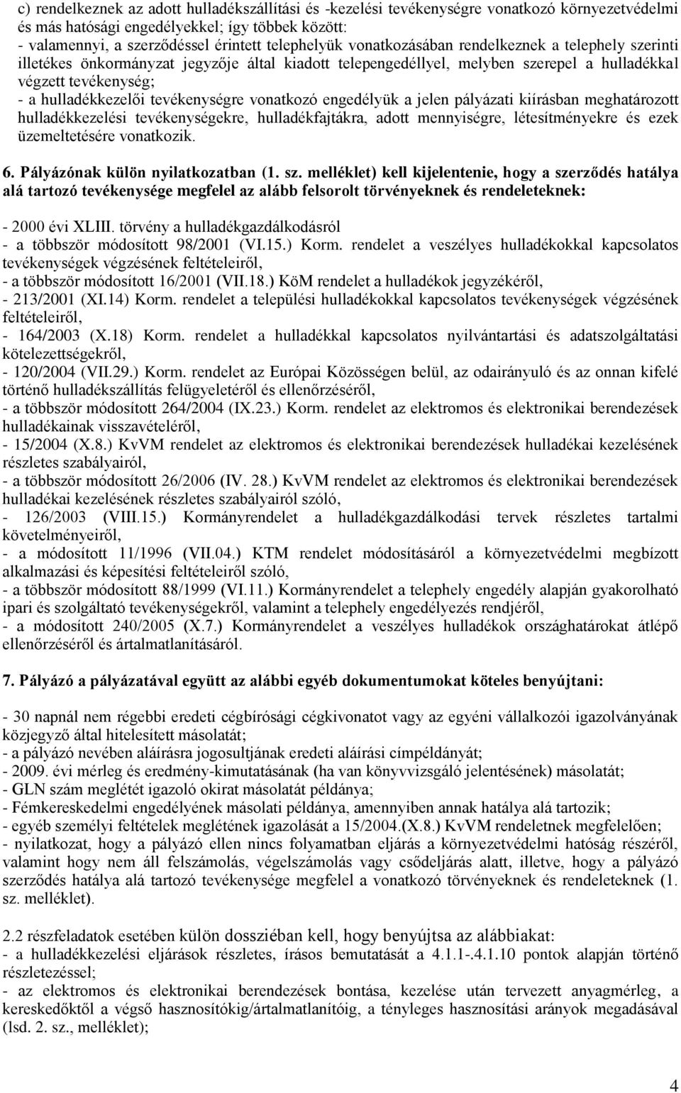 vonatkozó engedélyük a jelen pályázati kiírásban meghatározott hulladékkezelési tevékenységekre, hulladékfajtákra, adott mennyiségre, létesítményekre és ezek üzemeltetésére vonatkozik. 6.