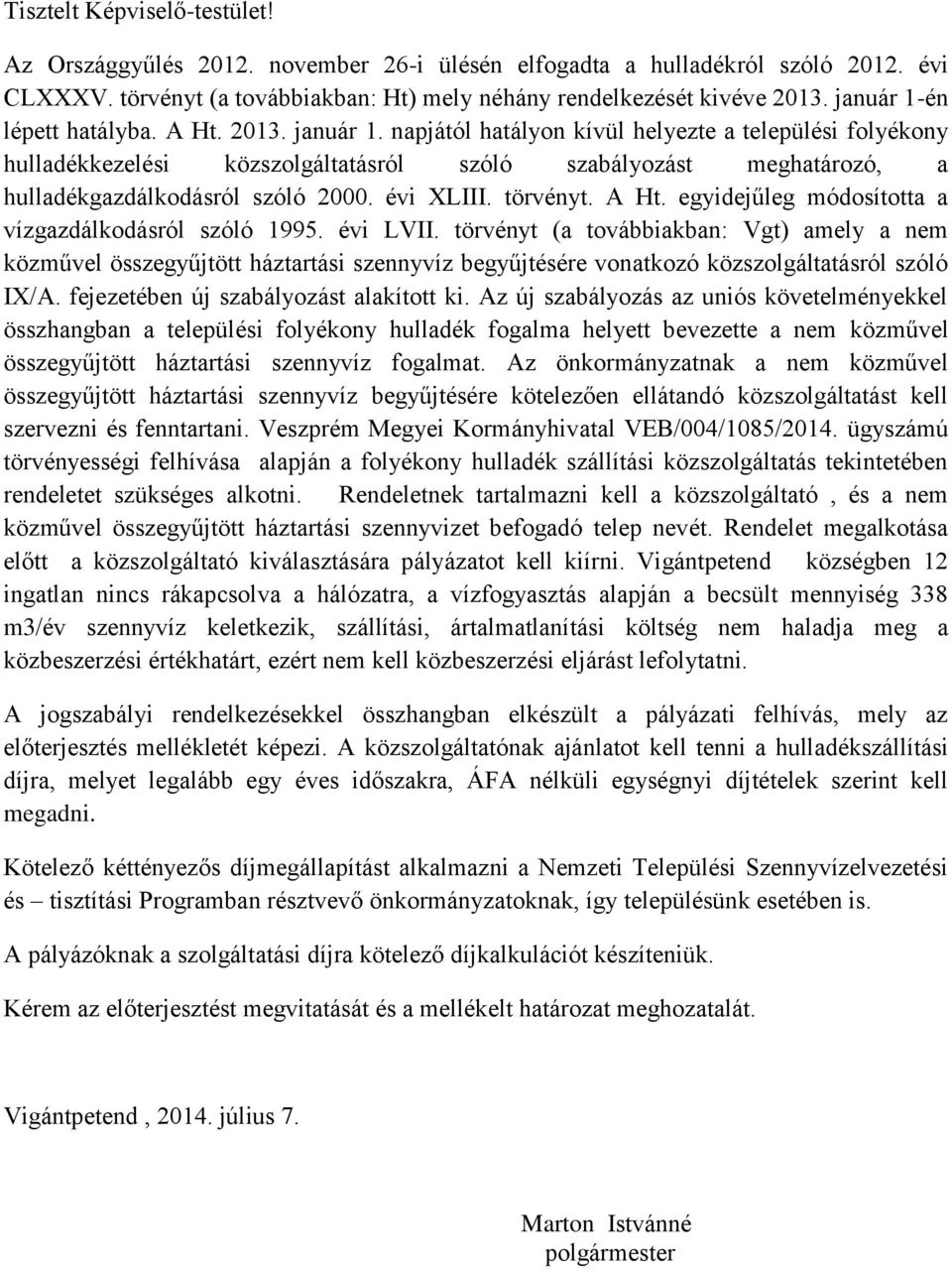 napjától hatályon kívül helyezte a települési folyékony hulladékkezelési közszolgáltatásról szóló szabályozást meghatározó, a hulladékgazdálkodásról szóló 2000. évi XLIII. törvényt. A Ht.