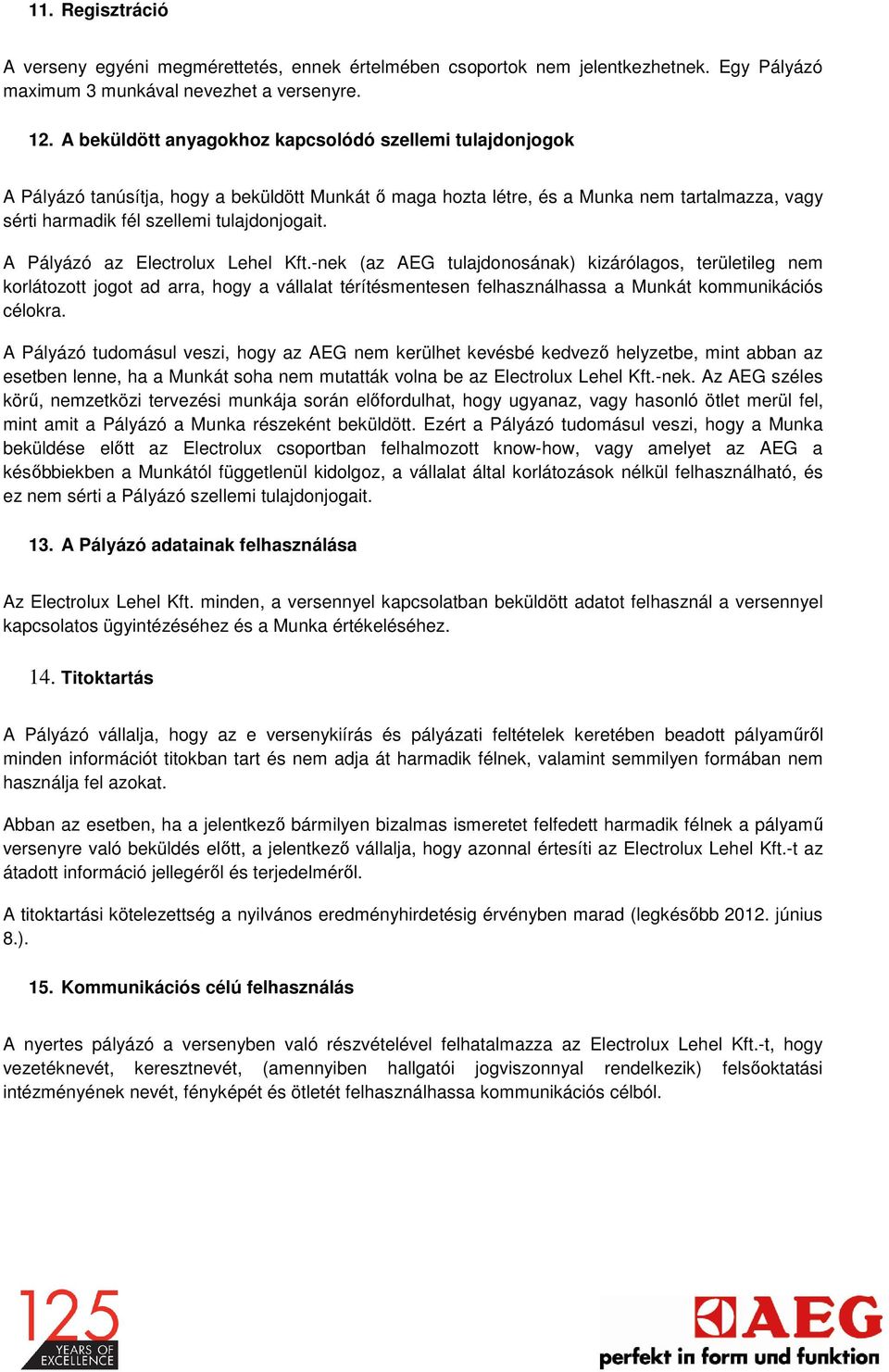 A Pályázó az Electrolux Lehel Kft.-nek (az tulajdonosának) kizárólagos, területileg nem korlátozott jogot ad arra, hogy a vállalat térítésmentesen felhasználhassa a Munkát kommunikációs célokra.