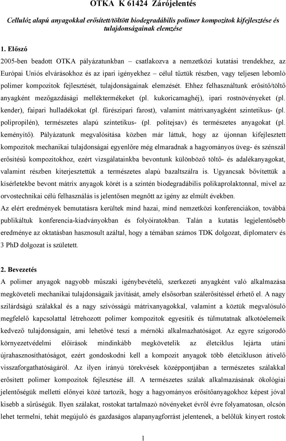 kompozitok fejlesztését, tulajdonságainak elemzését. Ehhez felhasználtunk erősítő/töltő anyagként mezőgazdásági melléktermékeket (pl. kukoricamaghéj), ipari rostnövényeket (pl.