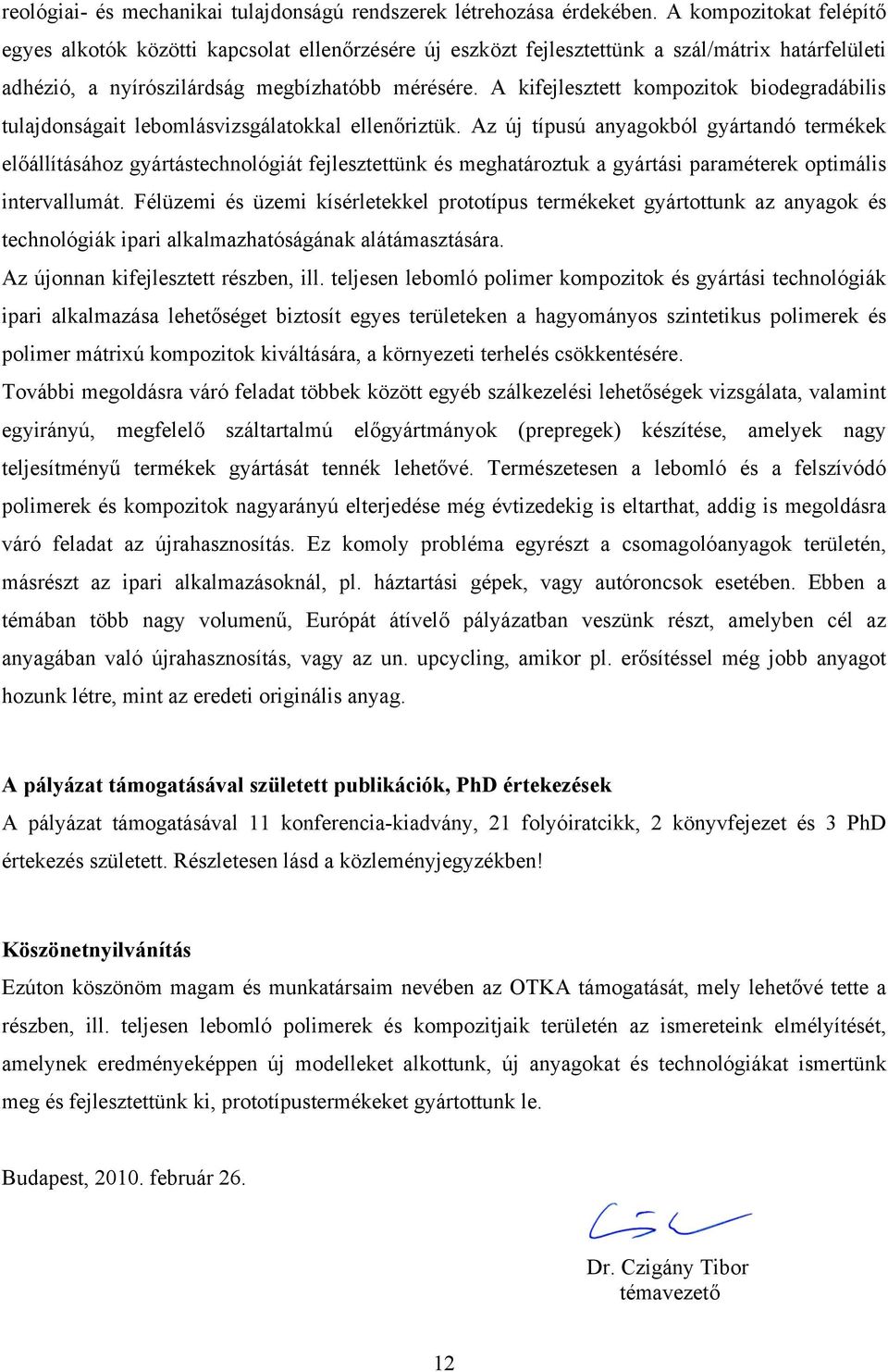 A kifejlesztett kompozitok biodegradábilis tulajdonságait lebomlásvizsgálatokkal ellenőriztük.