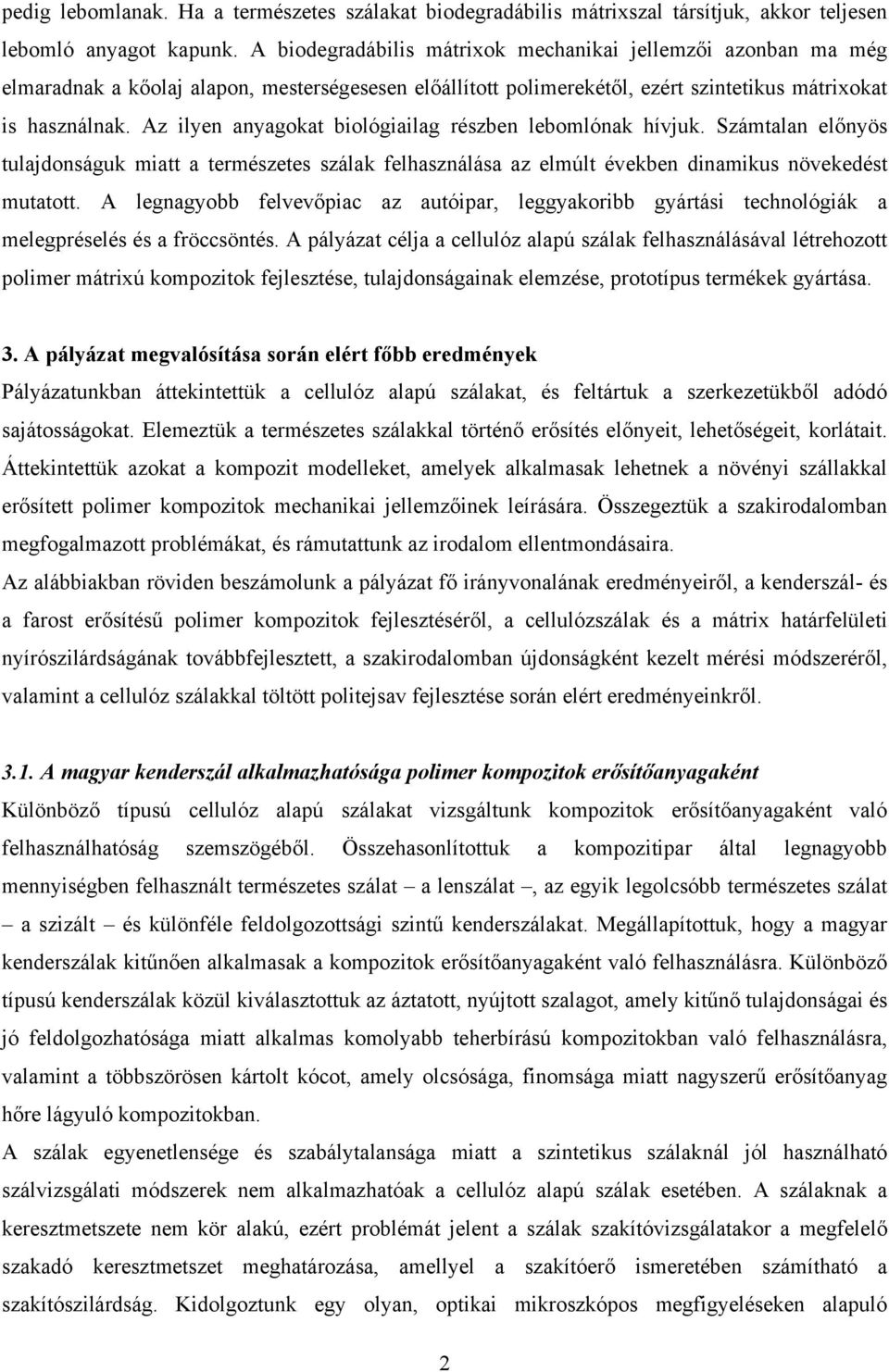 Az ilyen anyagokat biológiailag részben lebomlónak hívjuk. Számtalan előnyös tulajdonságuk miatt a természetes szálak felhasználása az elmúlt években dinamikus növekedést mutatott.