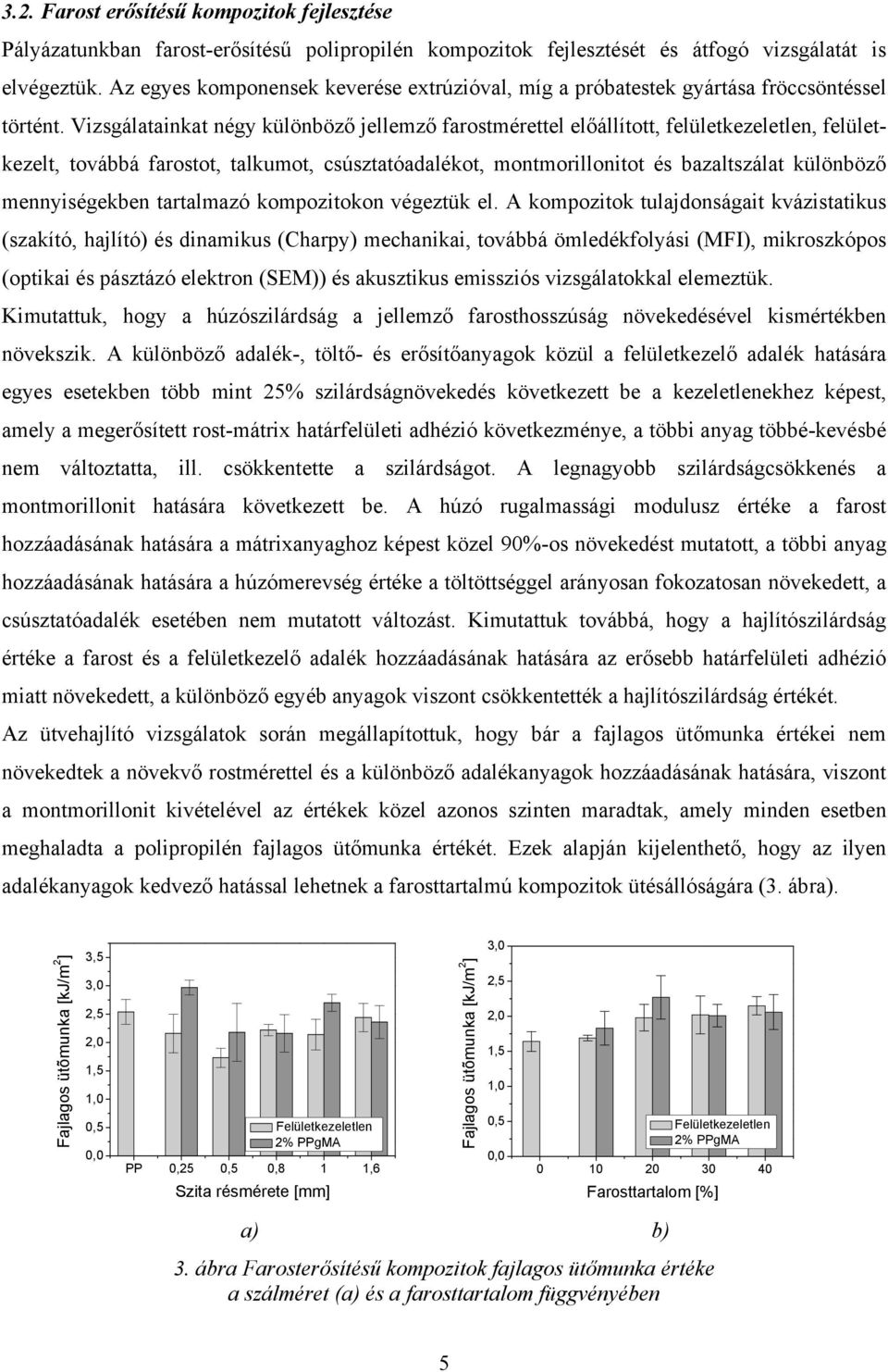 Vizsgálatainkat négy különböző jellemző farostmérettel előállított, felületkezeletlen, felületkezelt, továbbá farostot, talkumot, csúsztatóadalékot, montmorillonitot és bazaltszálat különböző