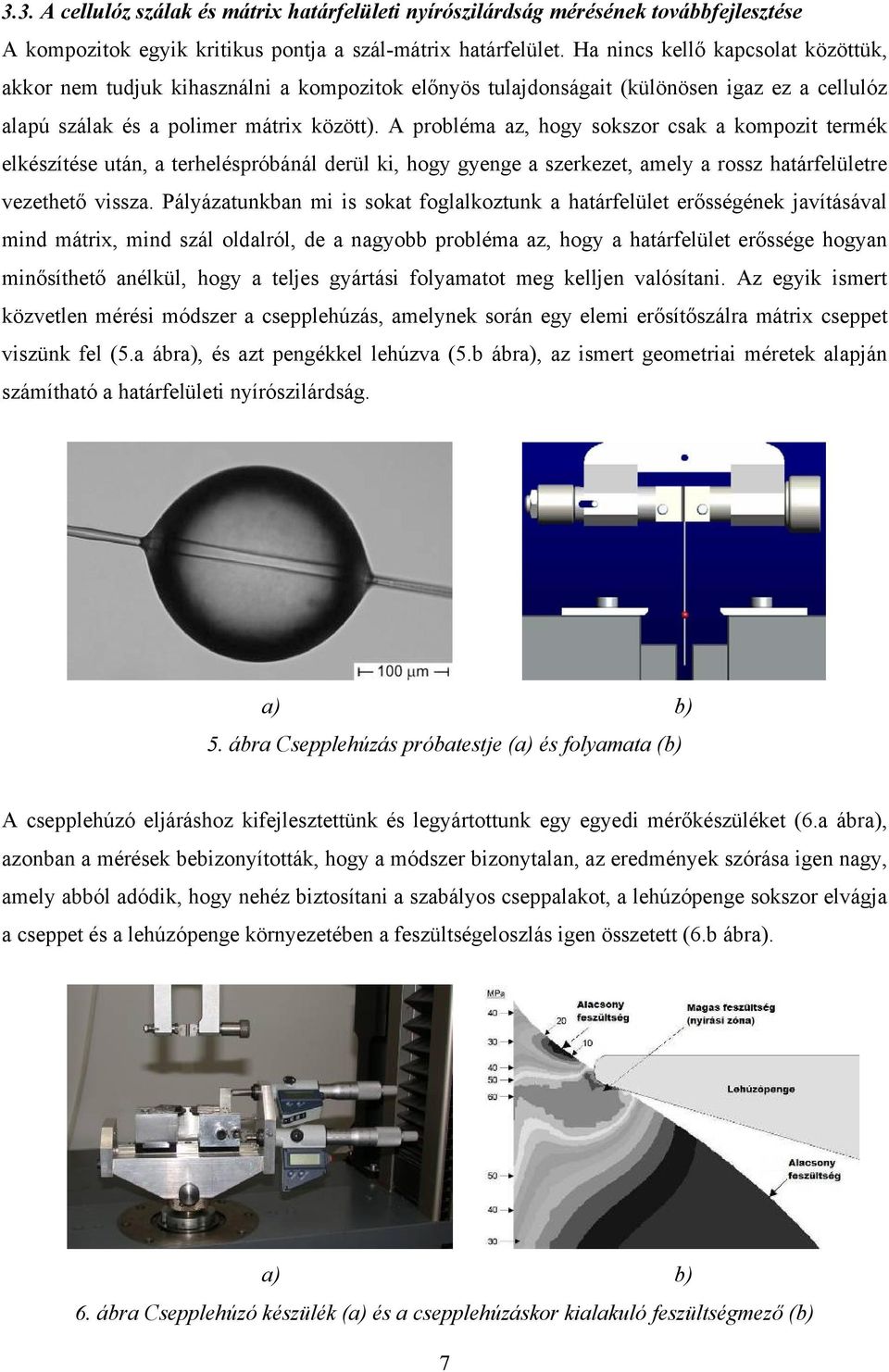 A probléma az, hogy sokszor csak a kompozit termék elkészítése után, a terheléspróbánál derül ki, hogy gyenge a szerkezet, amely a rossz határfelületre vezethető vissza.