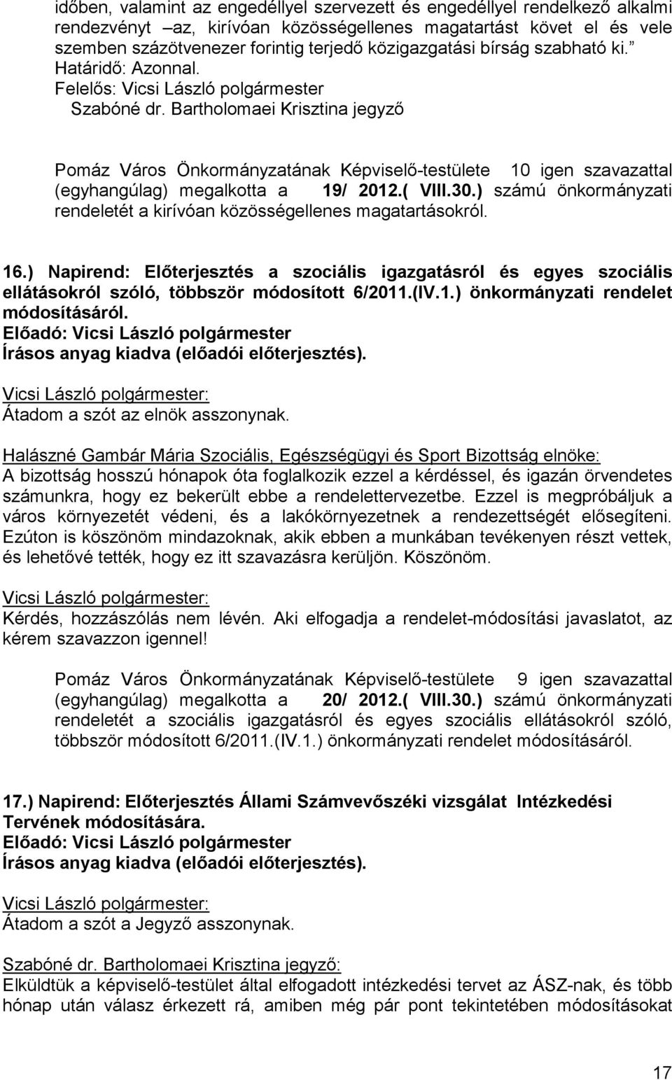 ) számú önkormányzati rendeletét a kirívóan közösségellenes magatartásokról. 16.) Napirend: Elıterjesztés a szociális igazgatásról és egyes szociális ellátásokról szóló, többször módosított 6/2011.