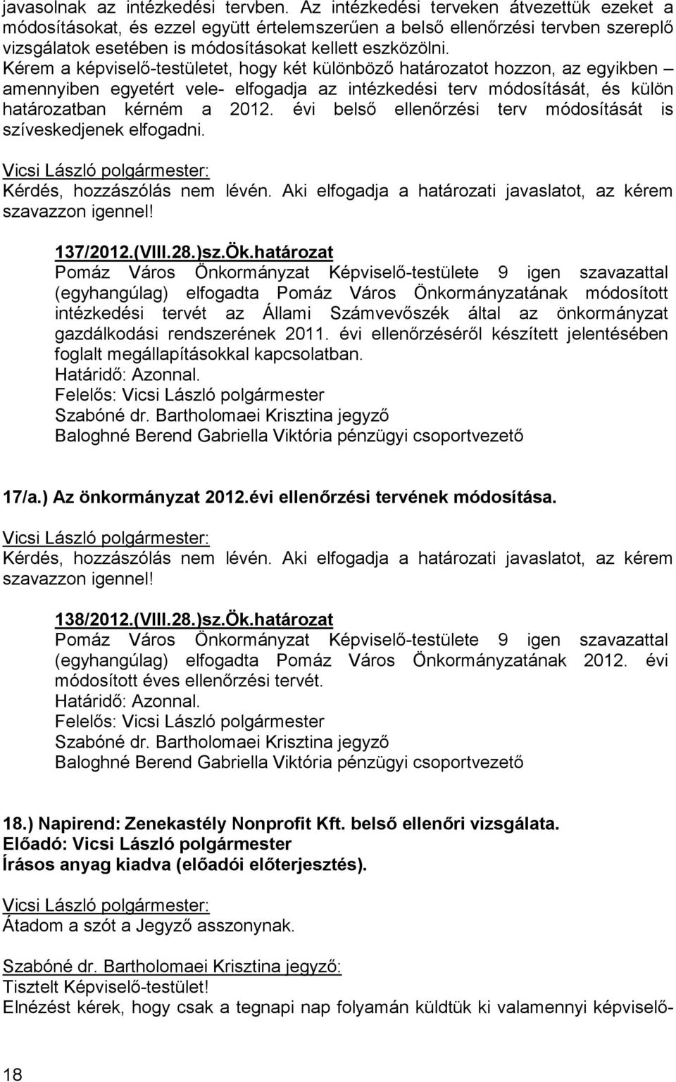 Kérem a képviselı-testületet, hogy két különbözı határozatot hozzon, az egyikben amennyiben egyetért vele- elfogadja az intézkedési terv módosítását, és külön határozatban kérném a 2012.