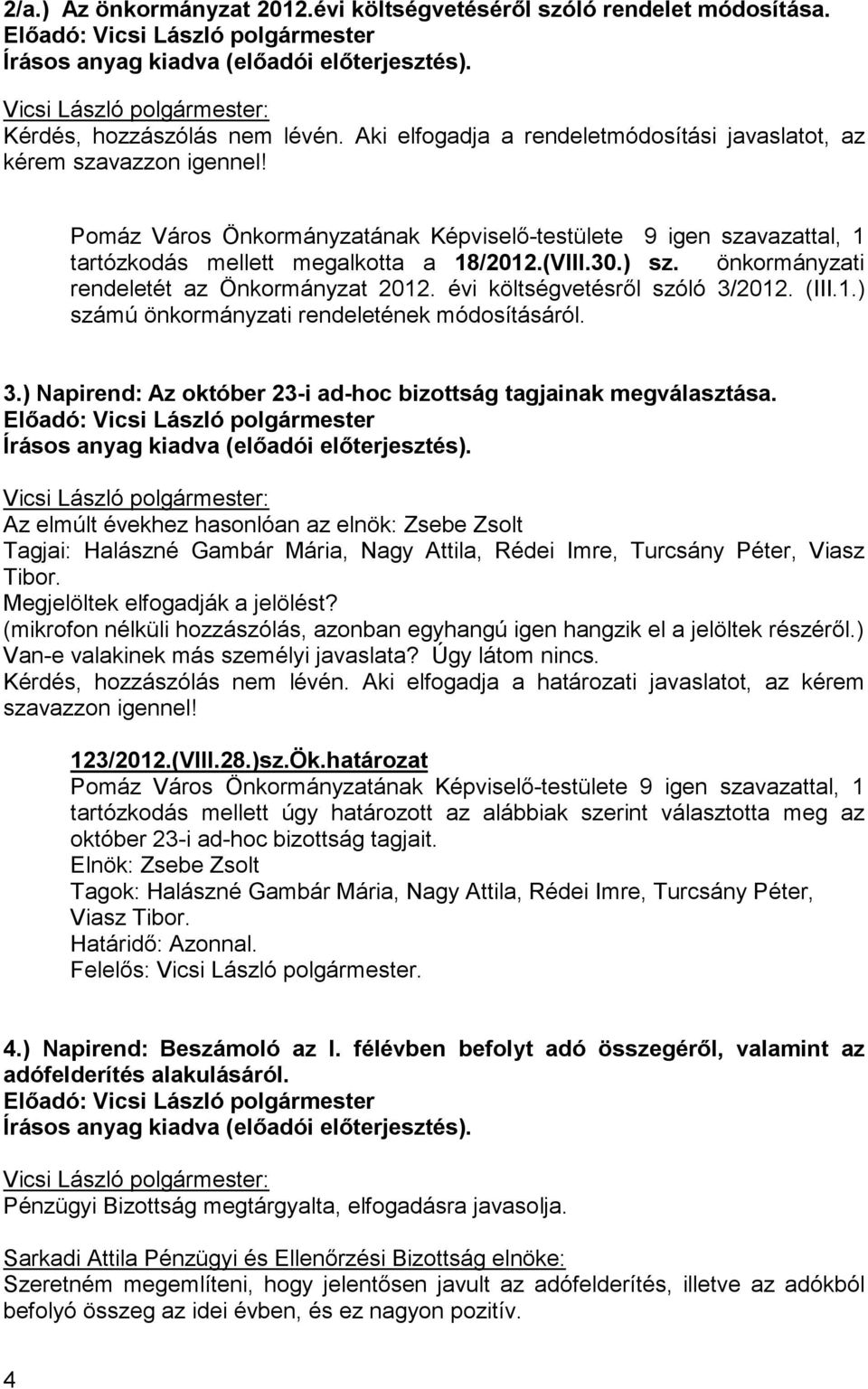 önkormányzati rendeletét az Önkormányzat 2012. évi költségvetésrıl szóló 3/2012. (III.1.) számú önkormányzati rendeletének módosításáról. 3.) Napirend: Az október 23-i ad-hoc bizottság tagjainak megválasztása.