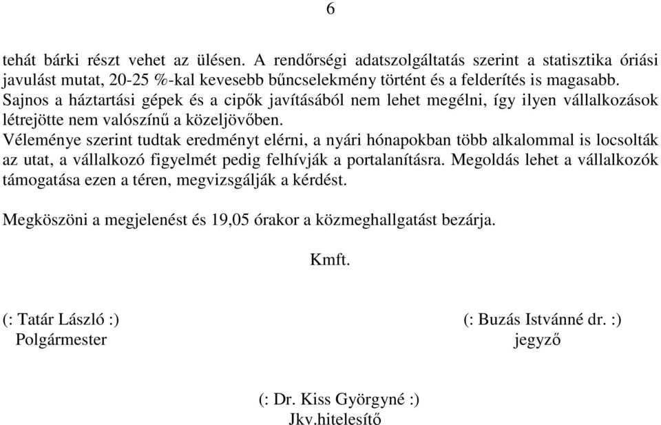 Véleménye szerint tudtak eredményt elérni, a nyári hónapokban több alkalommal is locsolták az utat, a vállalkozó figyelmét pedig felhívják a portalanításra.