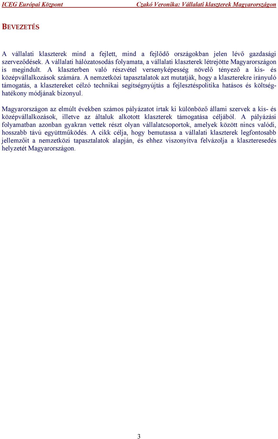 A nemzetközi tapasztalatok azt mutatják, hogy a klaszterekre irányuló támogatás, a klasztereket célzó technikai segítségnyújtás a fejlesztéspolitika hatásos és költséghatékony módjának bizonyul.