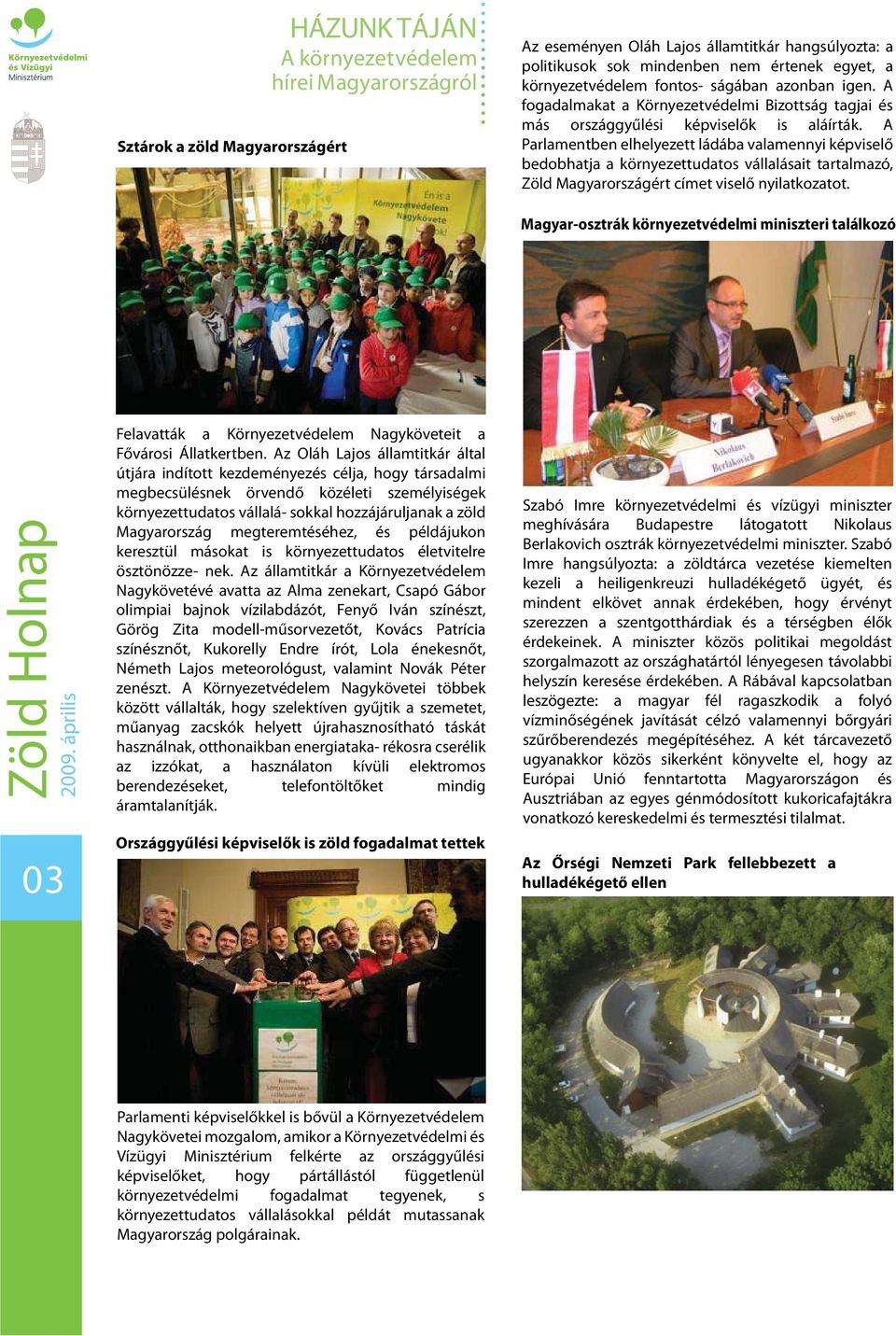 A Parlamentben elhelyezett ládába valamennyi képviselő bedobhatja a környezettudatos vállalásait tartalmazó, Zöld Magyarországért címet viselő nyilatkozatot.