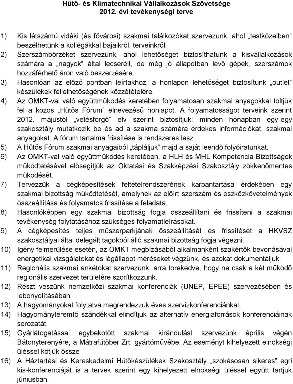 2) Szerszámbörzéket szervezünk, ahol lehetőséget biztosíthatunk a kisvállalkozások számára a nagyok által lecserélt, de még jó állapotban lévő gépek, szerszámok hozzáférhető áron való beszerzésére.