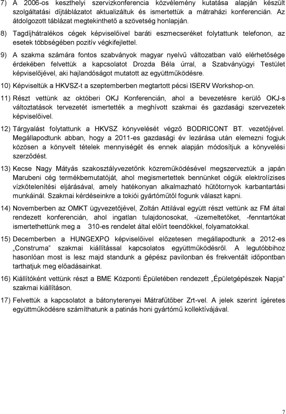 9) A szakma számára fontos szabványok magyar nyelvű változatban való elérhetősége érdekében felvettük a kapcsolatot Drozda Béla úrral, a Szabványügyi Testület képviselőjével, aki hajlandóságot