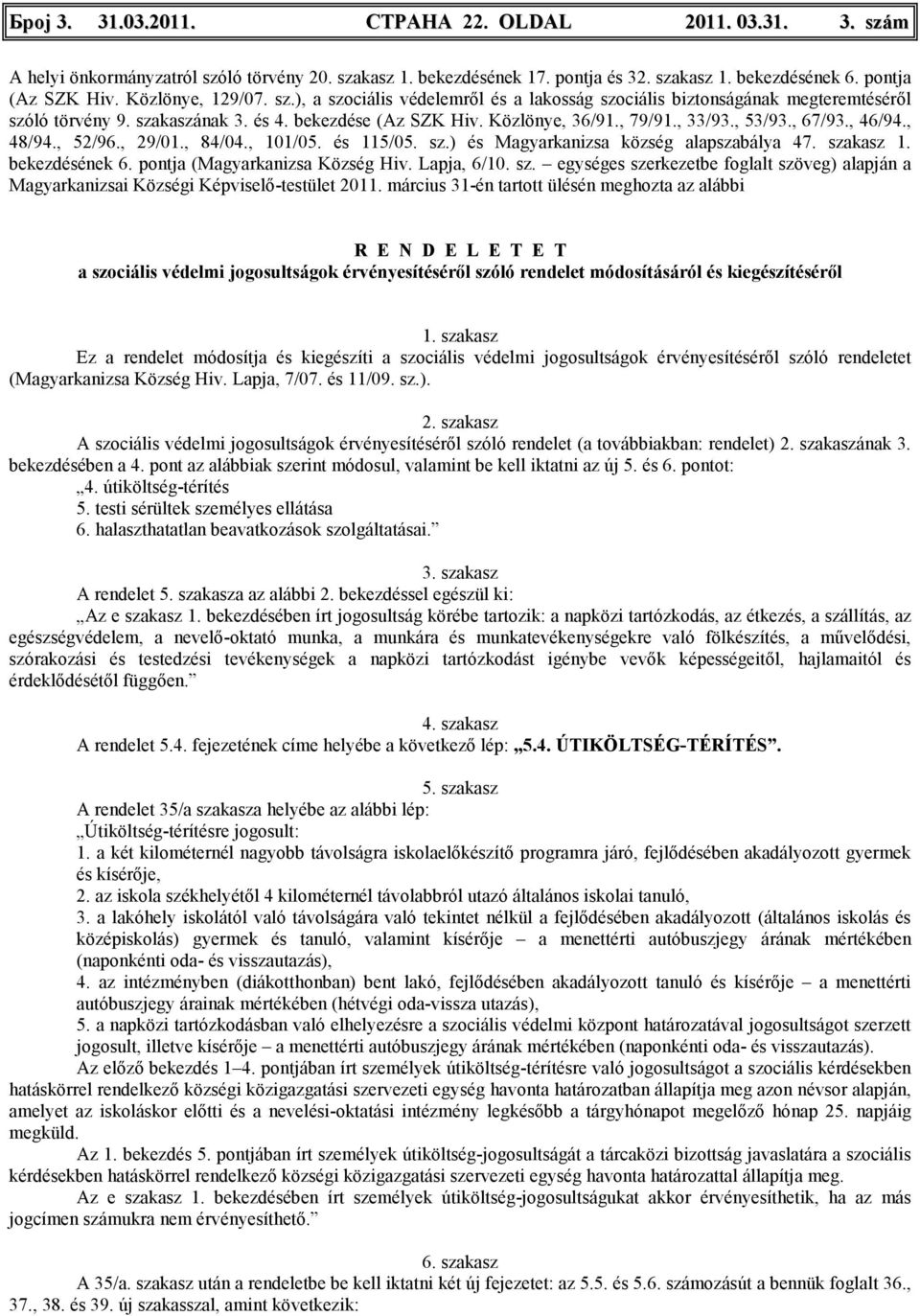 , 53/93., 67/93., 46/94., 48/94., 52/96., 29/01., 84/04., 101/05. és 115/05. sz.) és alapszabálya 47. szakasz 1. bekezdésének 6. pontja (Magyarkanizsa Község Hiv. Lapja, 6/10. sz. egységes szerkezetbe foglalt szöveg) alapján a Magyarkanizsai Községi Képviselı-testület 2011.