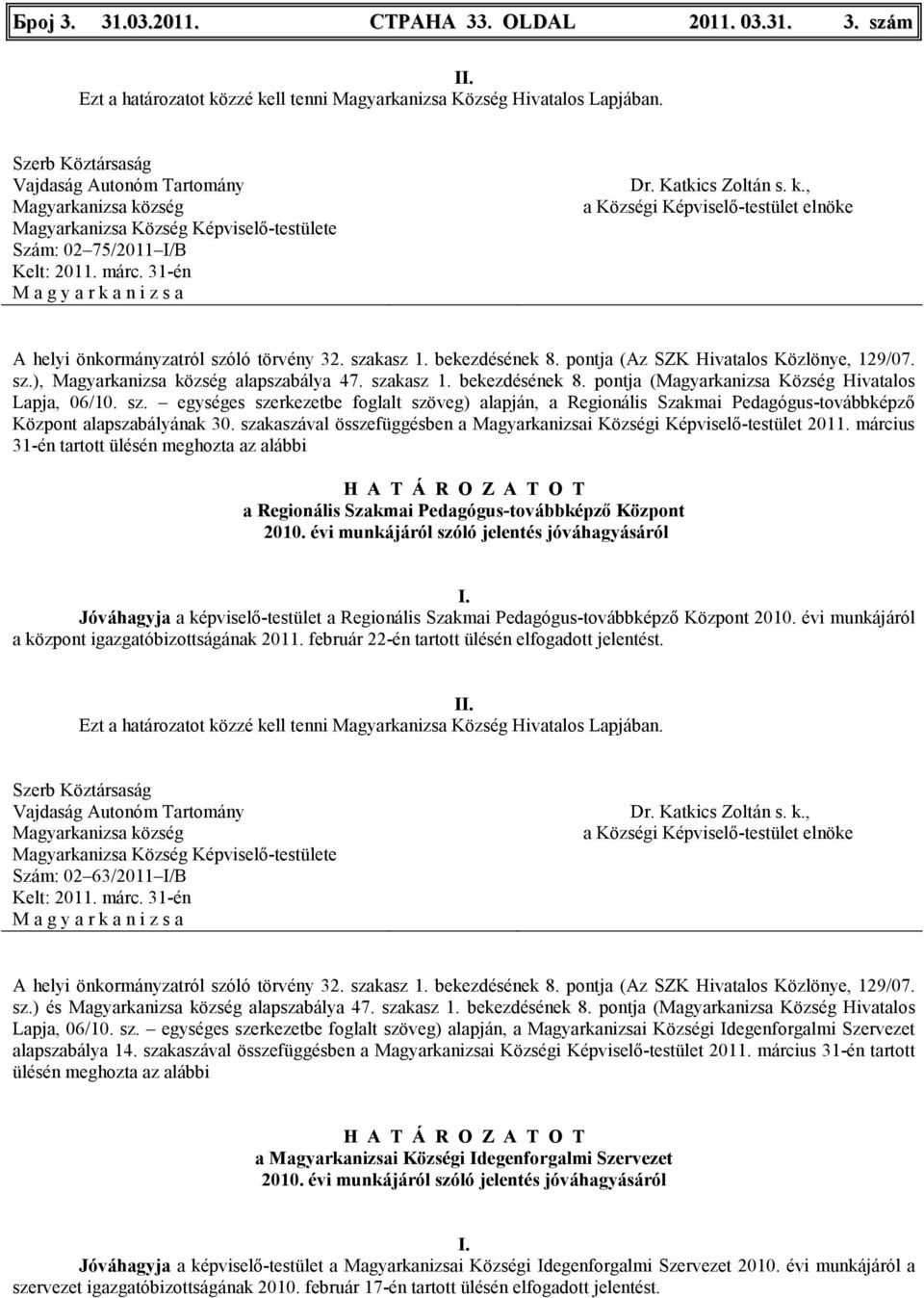 szakaszával összefüggésben а Magyarkanizsai Községi Képviselı-testület 2011. március 31-én tartott ülésén meghozta az alábbi a Regionális Szakmai Pedagógus-továbbképzı Központ 2010.