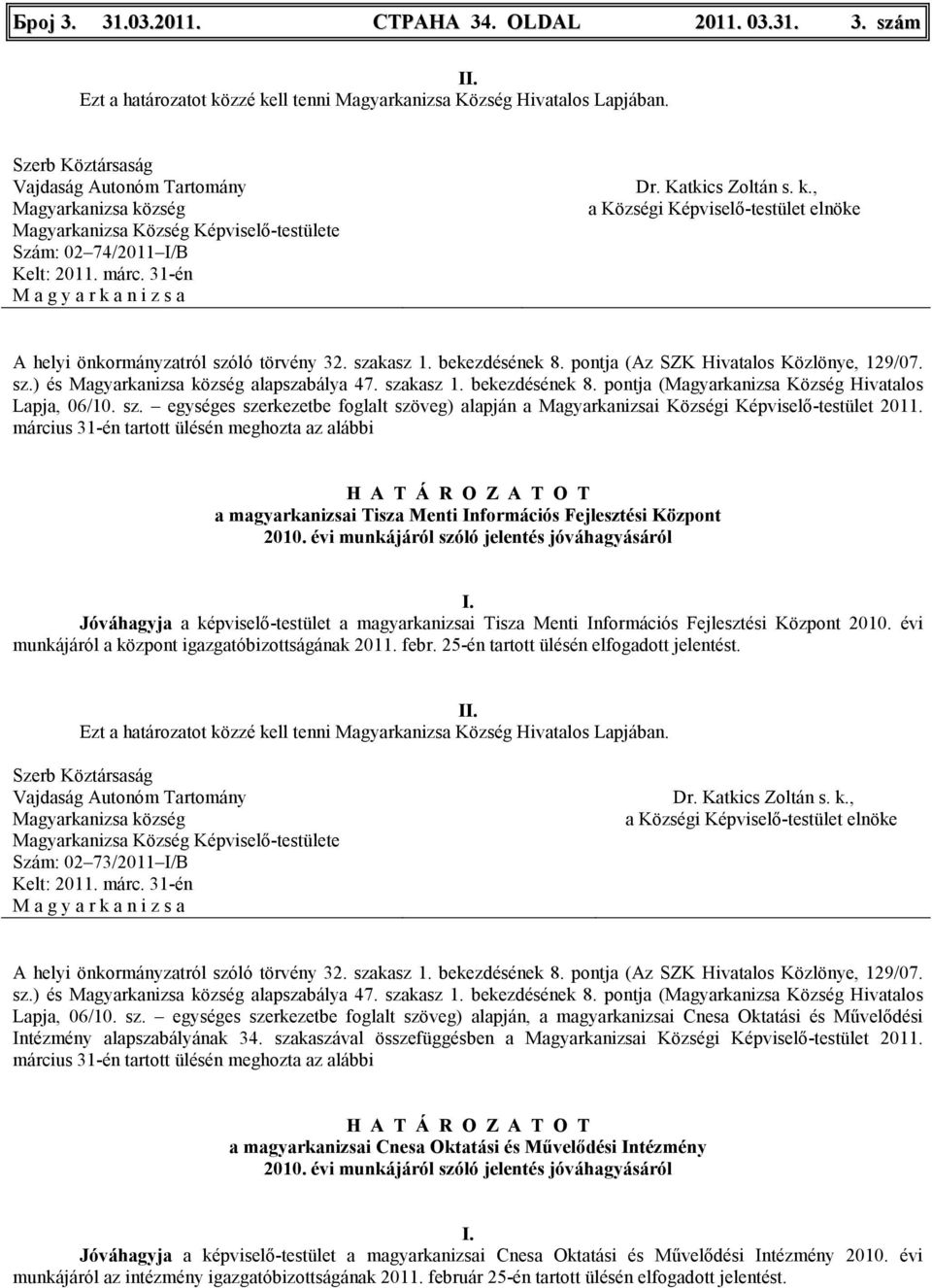 március 31-én tartott ülésén meghozta az alábbi a magyarkanizsai Tisza Menti Információs Fejlesztési Központ 2010.