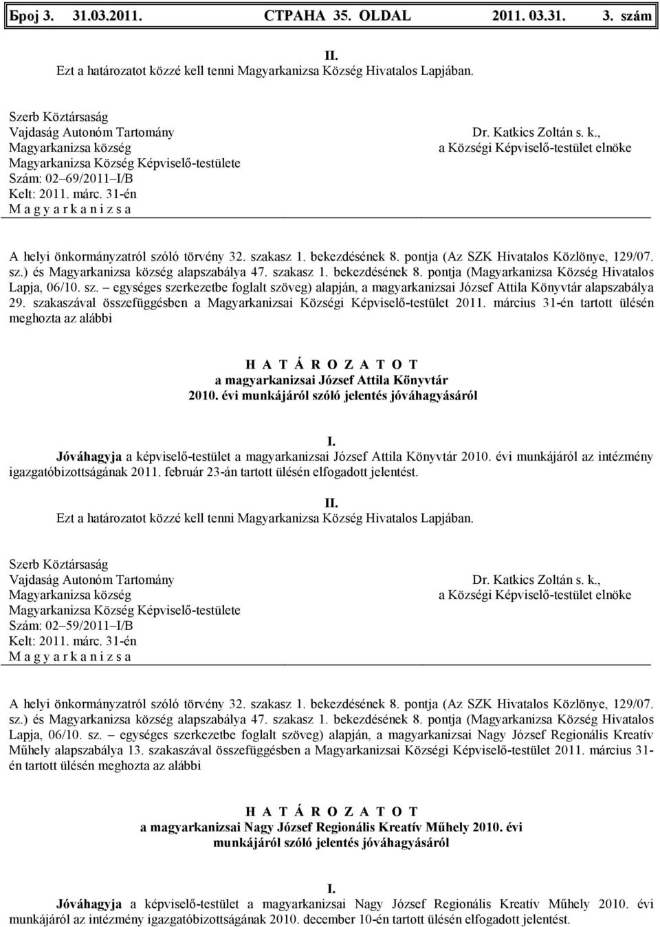 szakaszával összefüggésben a Magyarkanizsai Községi Képviselı-testület 2011. március 31-én tartott ülésén meghozta az alábbi a magyarkanizsai József Attila Könyvtár 2010.