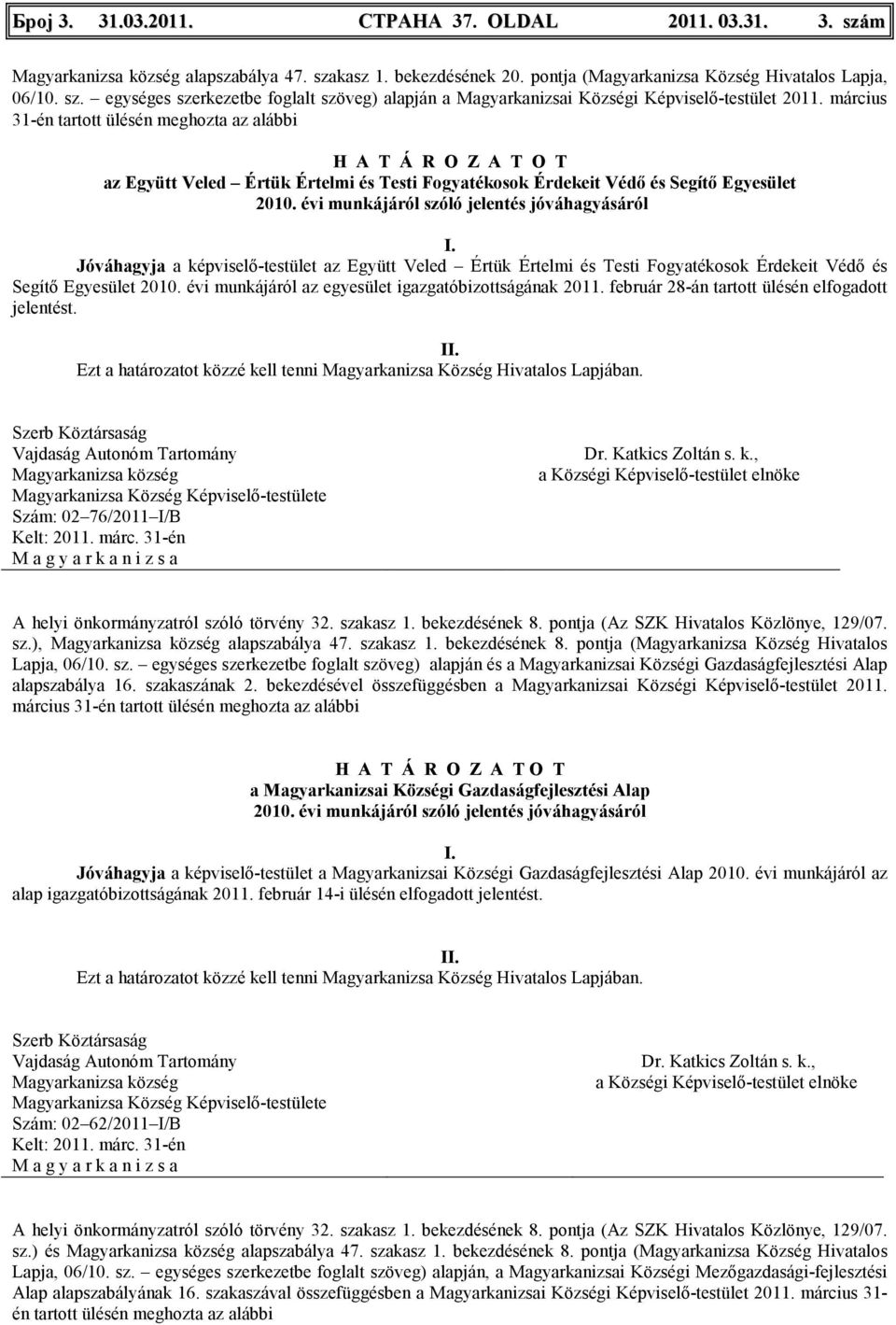 évi munkájáról szóló jelentés jóváhagyásáról Jóváhagyja a képviselı-testület az Együtt Veled Értük Értelmi és Testi Fogyatékosok Érdekeit Védı és Segítı Egyesület 2010.