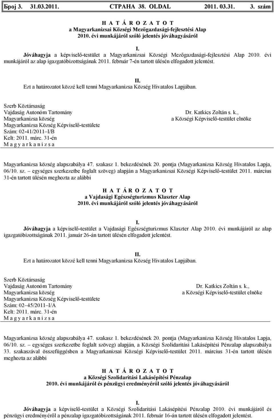 február 7-én tartott ülésén elfogadott jelentést. Szám: 02-41/2011 I/B alapszabálya 47. szakasz 1. bekezdésének 20. pontja (Magyarkanizsa Község Hivatalos Lapja, 06/10. sz. egységes szerkezetbe foglalt szöveg) alapján a Magyarkanizsai Községi Képviselı-testület 2011.