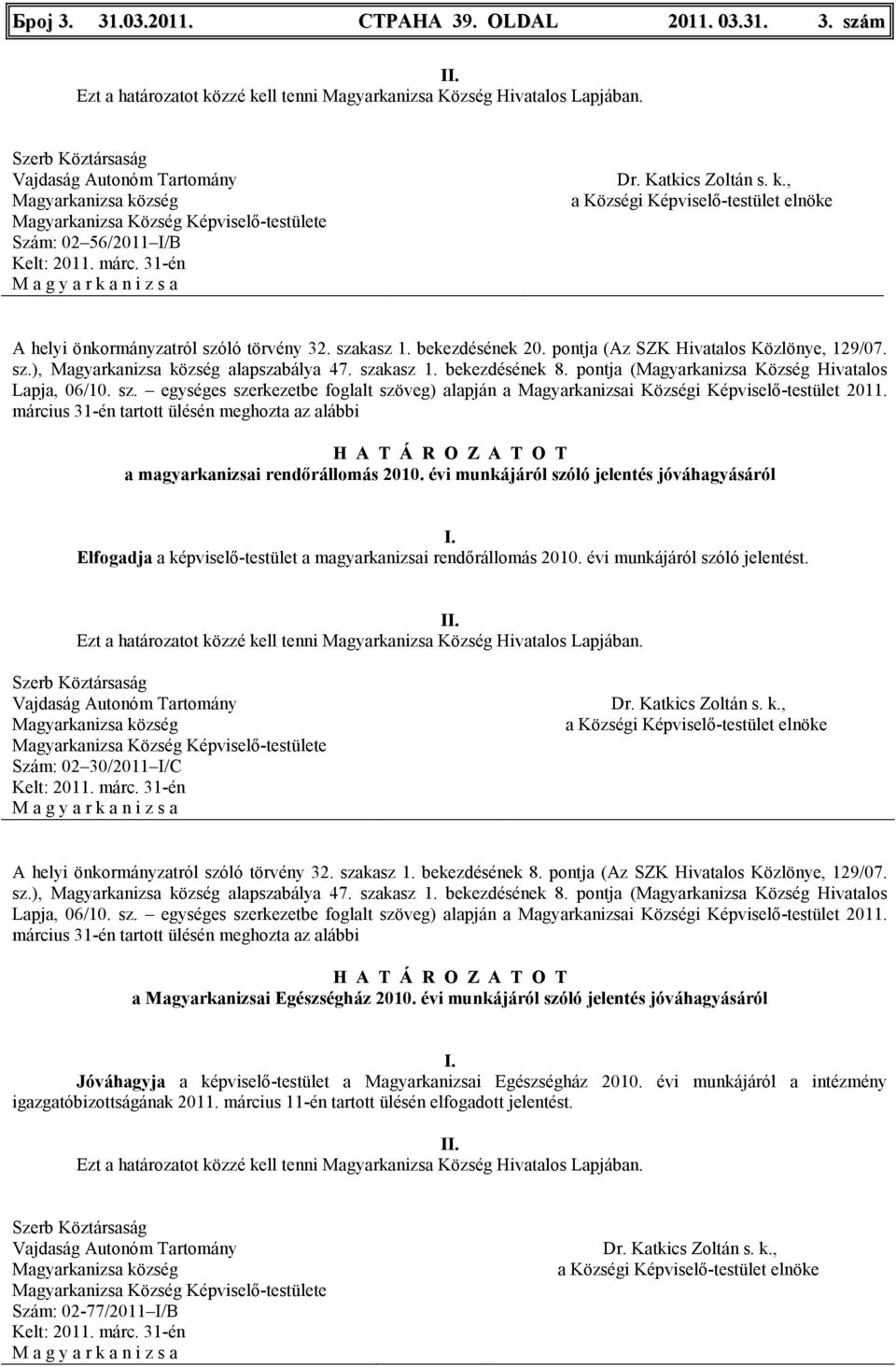 március 31-én tartott ülésén meghozta az alábbi a magyarkanizsai rendırállomás 2010. évi munkájáról szóló jelentés jóváhagyásáról Elfogadja a képviselı-testület a magyarkanizsai rendırállomás 2010.