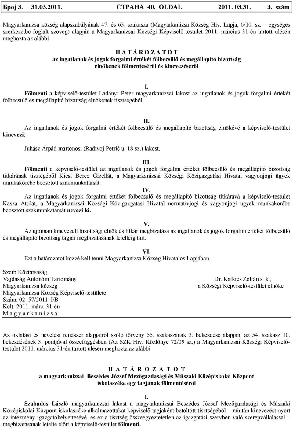 Ladányi Péter magyarkanizsai lakost az ingatlanok és jogok forgalmi értékét fölbecsülı és megállapító bizottság elnökének tisztségébıl.