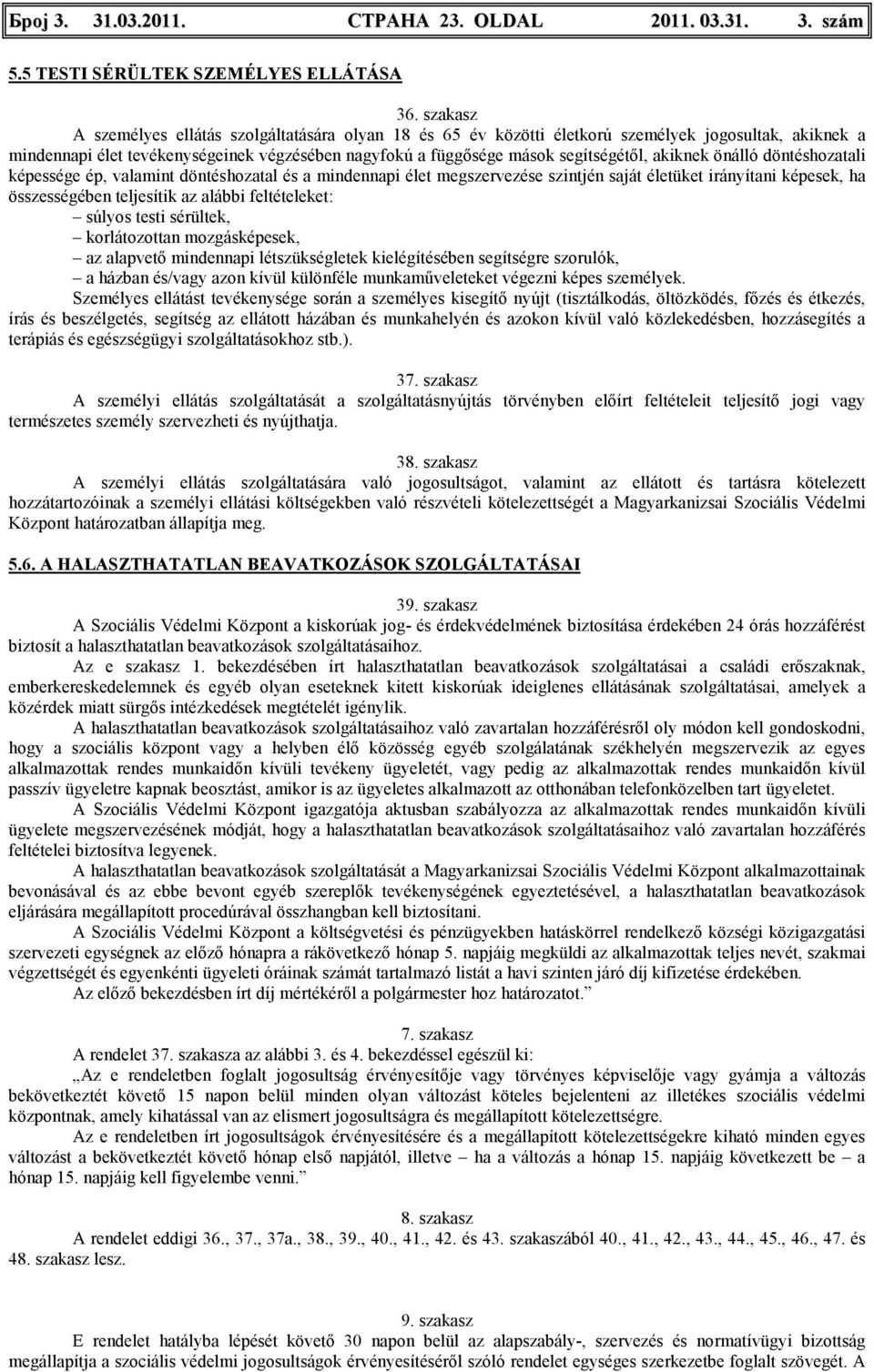 akiknek önálló döntéshozatali képessége ép, valamint döntéshozatal és a mindennapi élet megszervezése szintjén saját életüket irányítani képesek, ha összességében teljesítik az alábbi feltételeket: