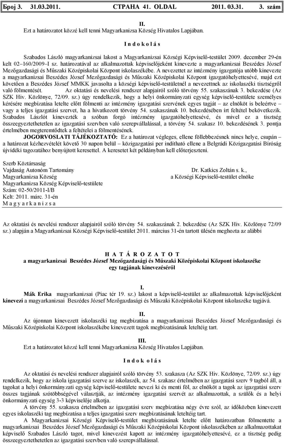 A nevezettet az intézmény igazgatója utóbb kinevezte a magyarkanizsai Beszédes József Mezıgazdasági és Mőszaki Középiskolai Központ igazgatóhelyettesévé, majd ezt követıen a Beszédes József MMKK