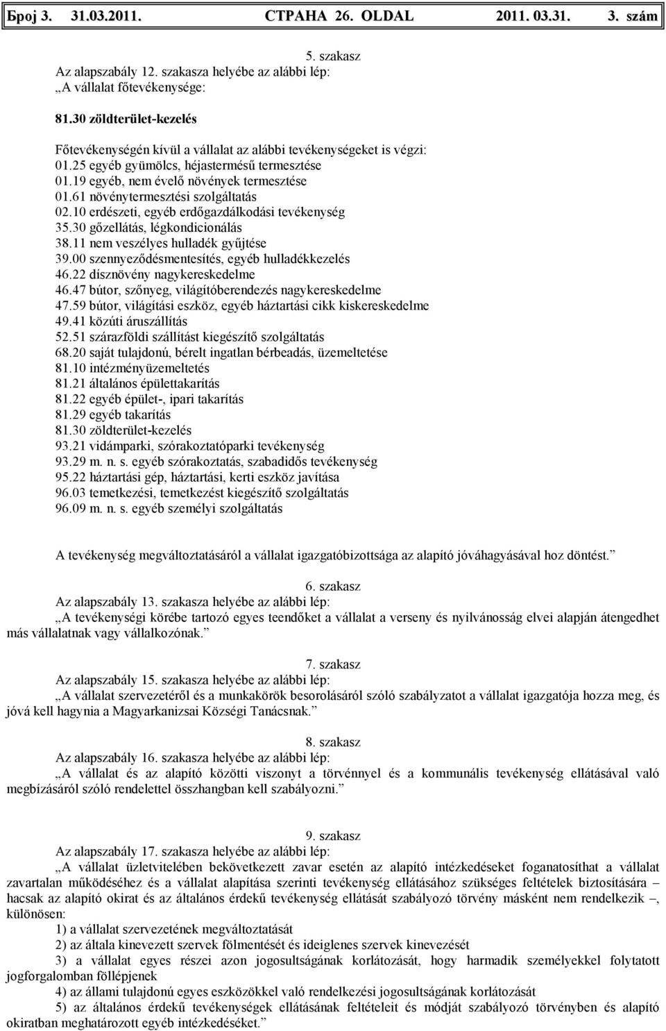 61 növénytermesztési szolgáltatás 02.10 erdészeti, egyéb erdıgazdálkodási tevékenység 35.30 gızellátás, légkondicionálás 38.11 nem veszélyes hulladék győjtése 39.