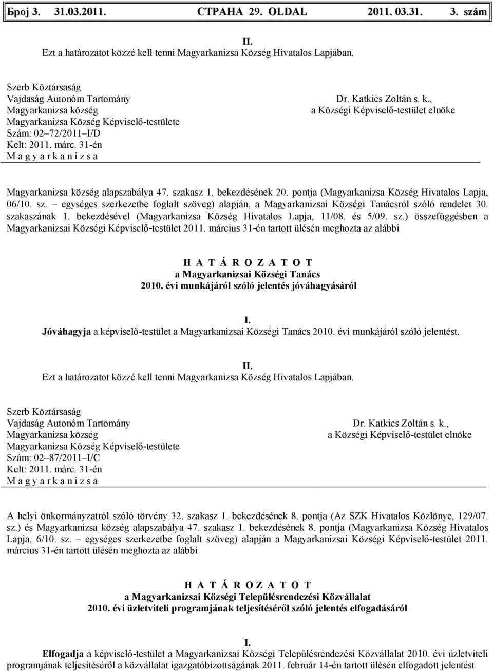 március 31-én tartott ülésén meghozta az alábbi a Magyarkanizsai Községi Tanács 2010. évi munkájáról szóló jelentés jóváhagyásáról Jóváhagyja a képviselı-testület a Magyarkanizsai Községi Tanács 2010.